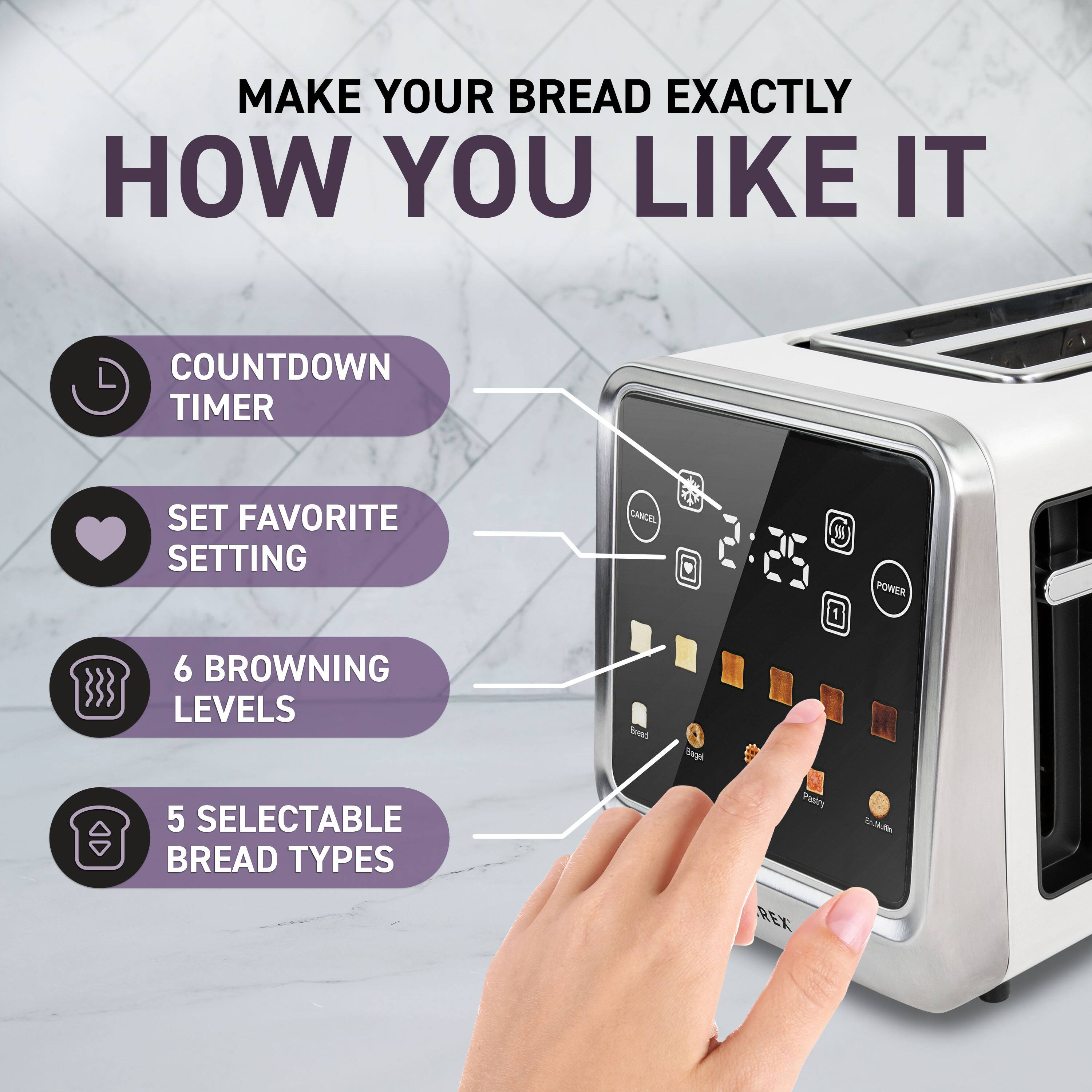 MAKE YOUR BREAD EXACTLY HOW YOU LIKE IT

- COUNTDOWN TIMER
- SET FAVORITE SETTING
- 6 BROWNING LEVELS
- 5 SELECTABLE BREAD TYPES

Bread Types: 
- Bagel
- Pradky
- REX