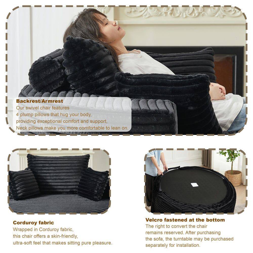 Backrest/Armrest  
Our swivel chair features 4 plump pillows that hug your body, providing exceptional comfort and support. Neck pillows make you more comfortable to lean on.  

Corduroy fabric  
Wrapped in Corduroy fabric, this chair offers a skin-friendly, ultra-soft feel that makes sitting pure pleasure.  

Velcro fastened at the bottom  
The right to convert the chair remains reserved. After purchasing the sofa, the turntable may be purchased separately for installation.