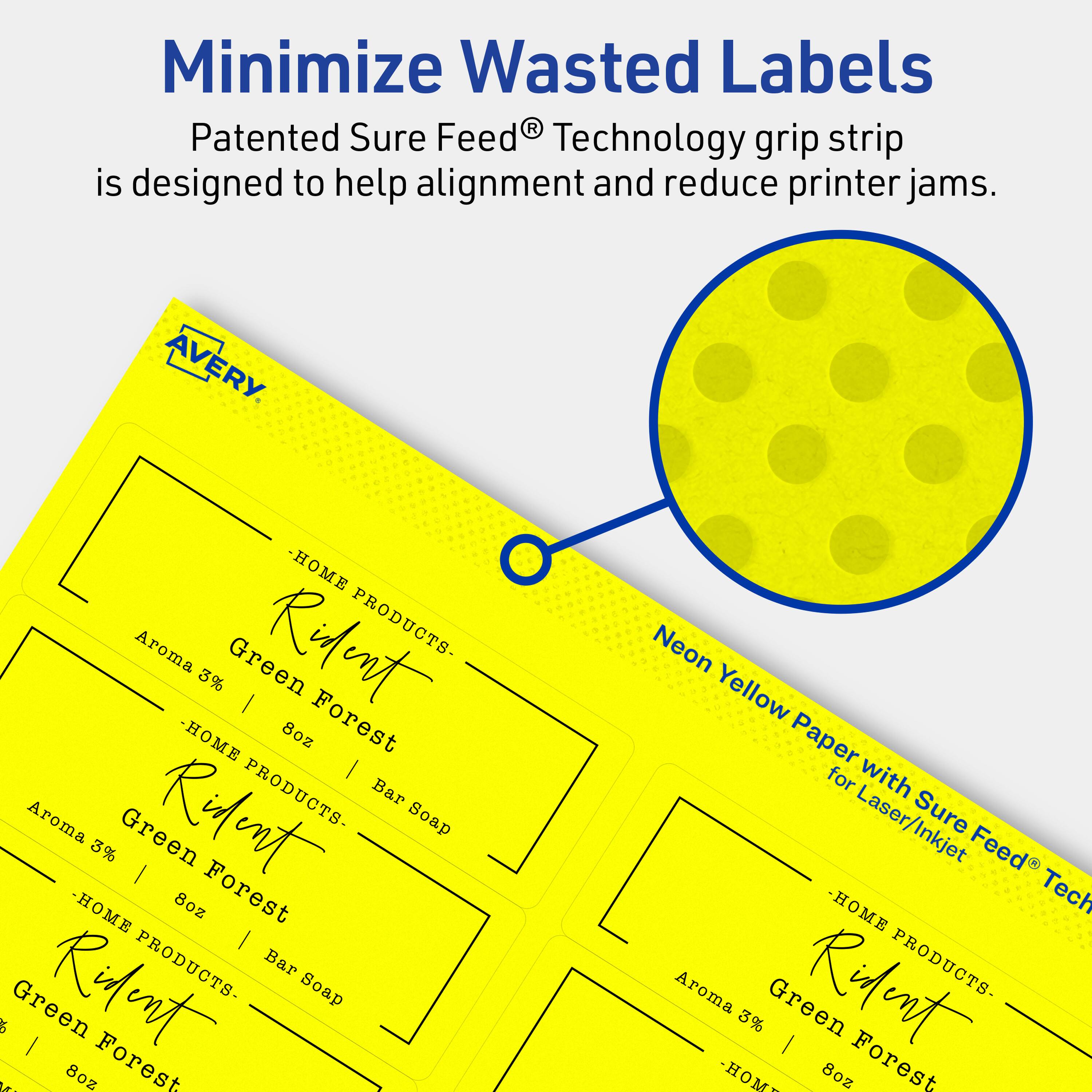 Minimize Wasted Labels

Patented Sure Feed® Technology grip strip is designed to help alignment and reduce printer jams.

AVERY

- HOME PRODUCTS -  
  Aroma 3% Green | 8oz Forest  
  Bar Soap

- HOME PRODUCTS -  
  Aroma 3% Green | 8oz Forest  
  Bar Soap

- HOME PRODUCTS -  
  Aroma 3% Green | 8oz Forest  
  Bar Soap

Neon Yellow Paper for Laser/Inkjet with Sure Feed® Technology