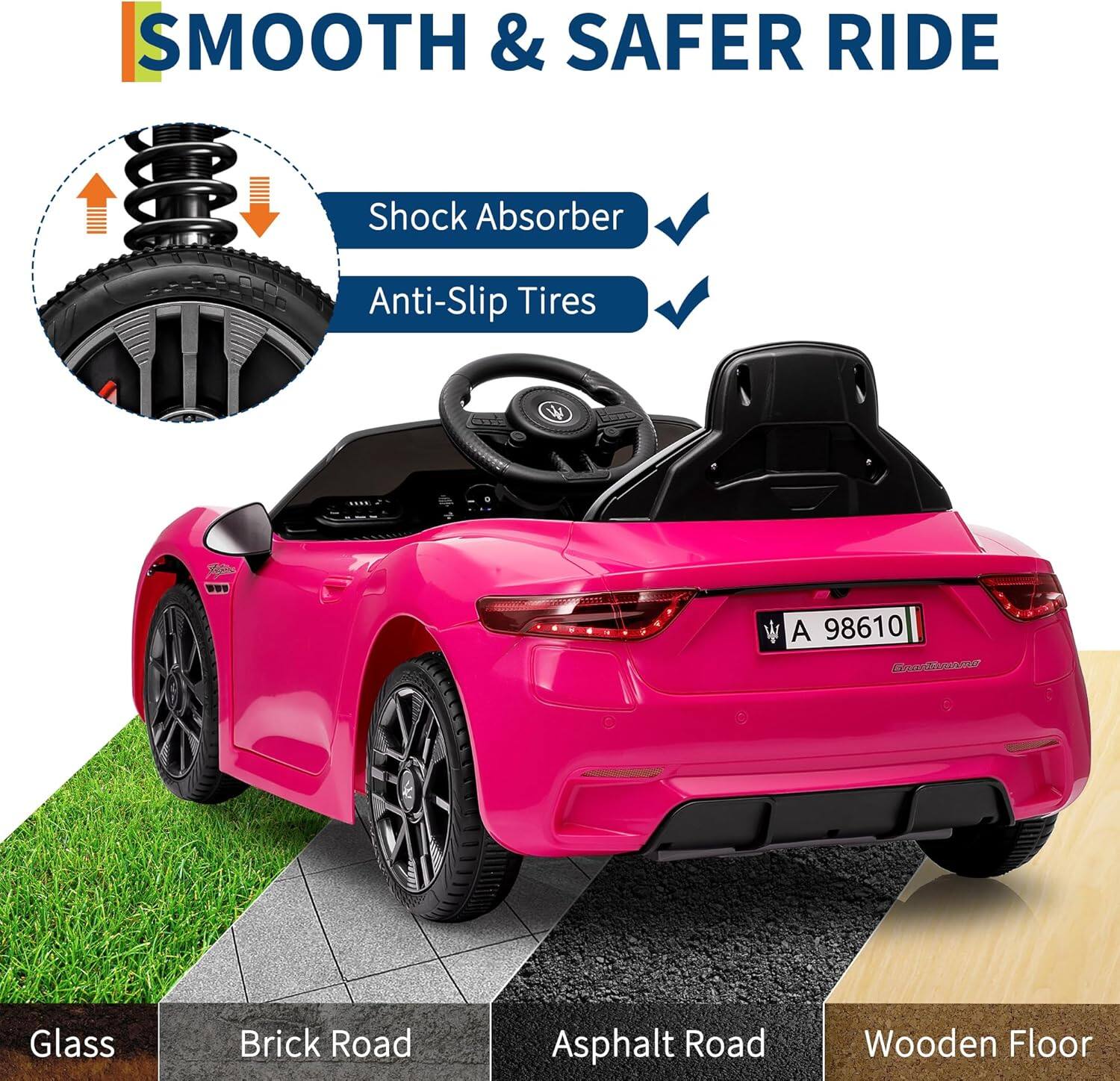 SMOOTH & SAFER RIDE

- Shock Absorber
- Anti-Slip Tires

A 98610

Glass
Brick Road
Asphalt Road
Wooden Floor