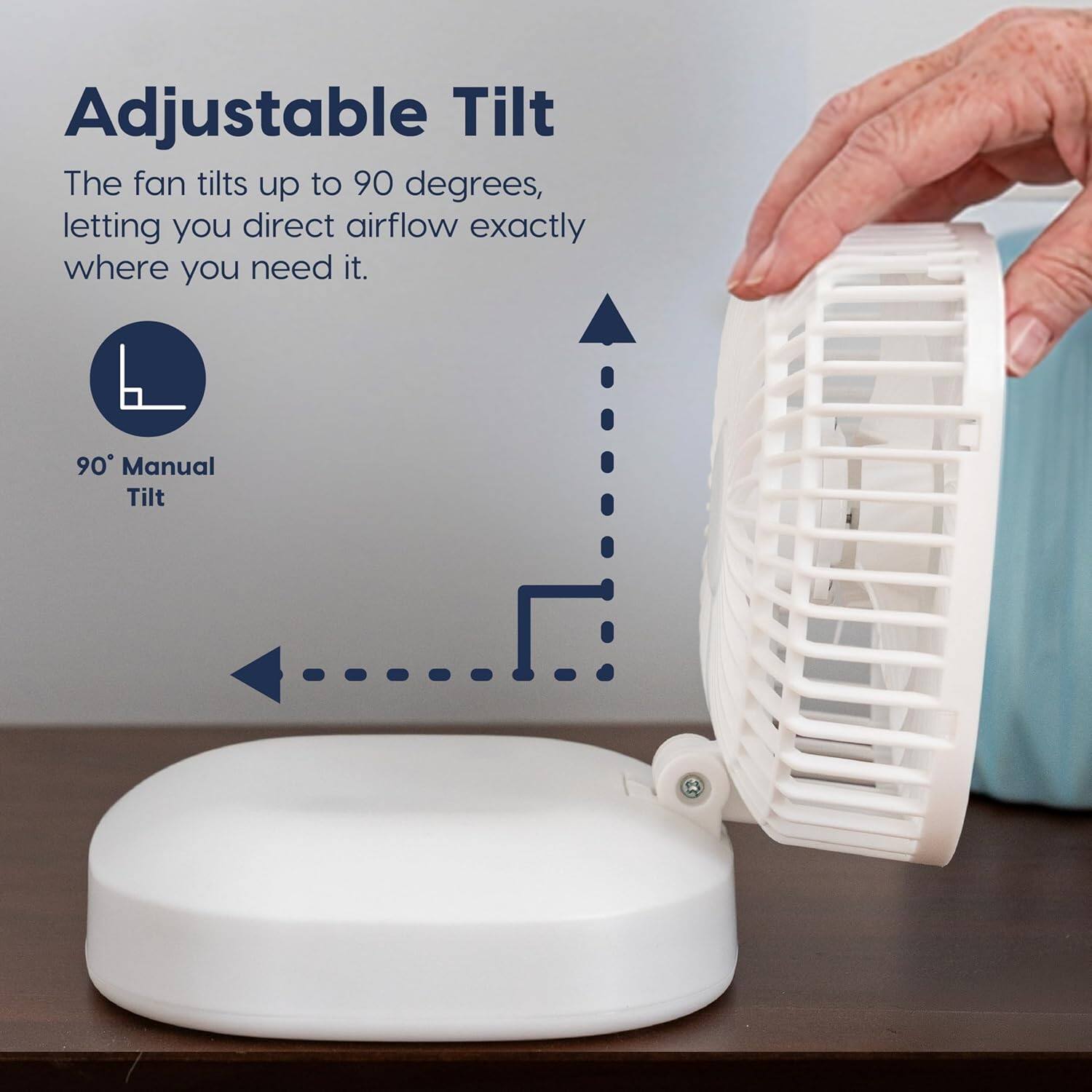 Adjustable Tilt  
The fan tilts up to 90 degrees, letting you direct airflow exactly where you need it.  
90° Manual Tilt