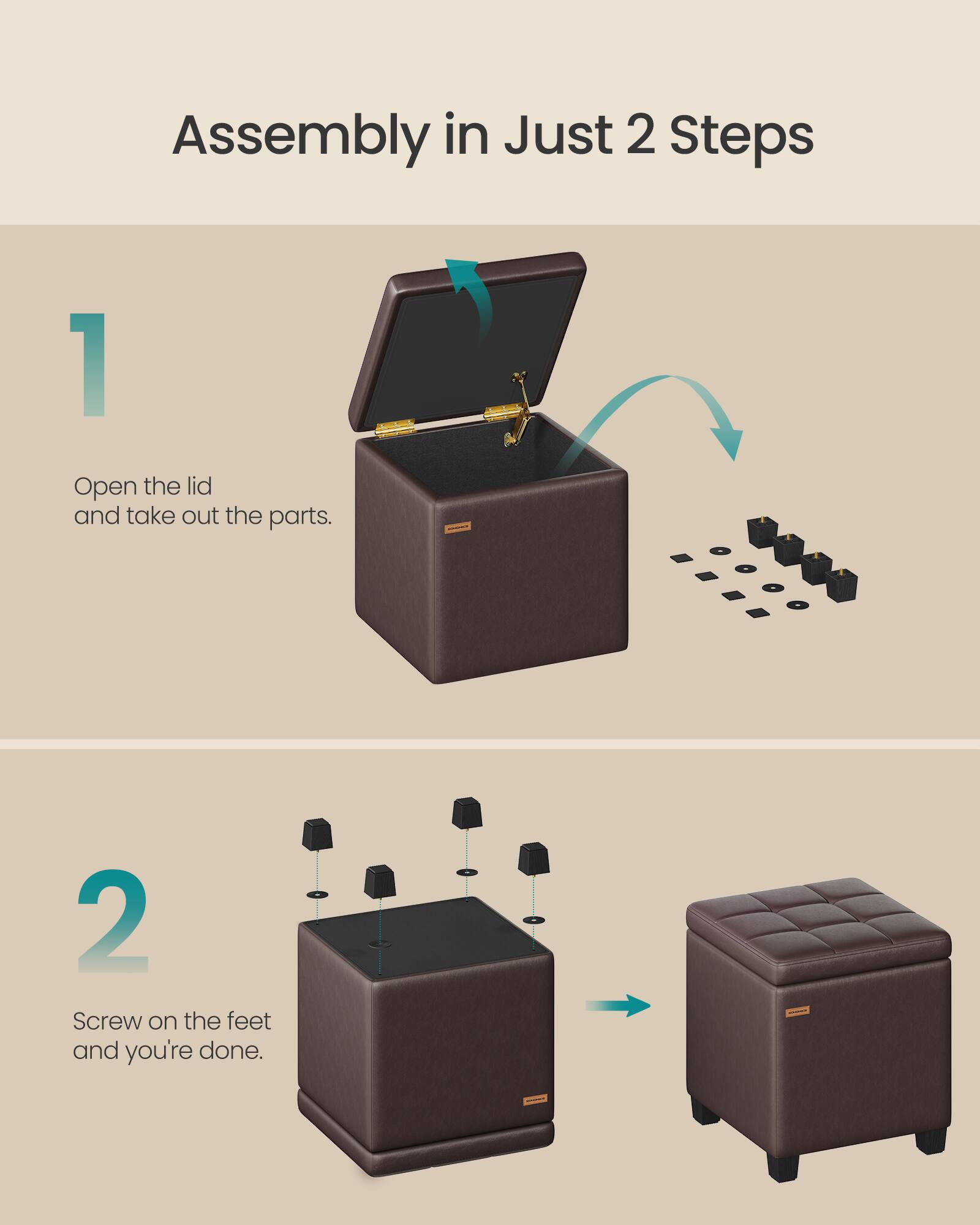 Assembly in Just 2 Steps

1. Open the lid and take out the parts.
2. Screw on the feet and you're done.