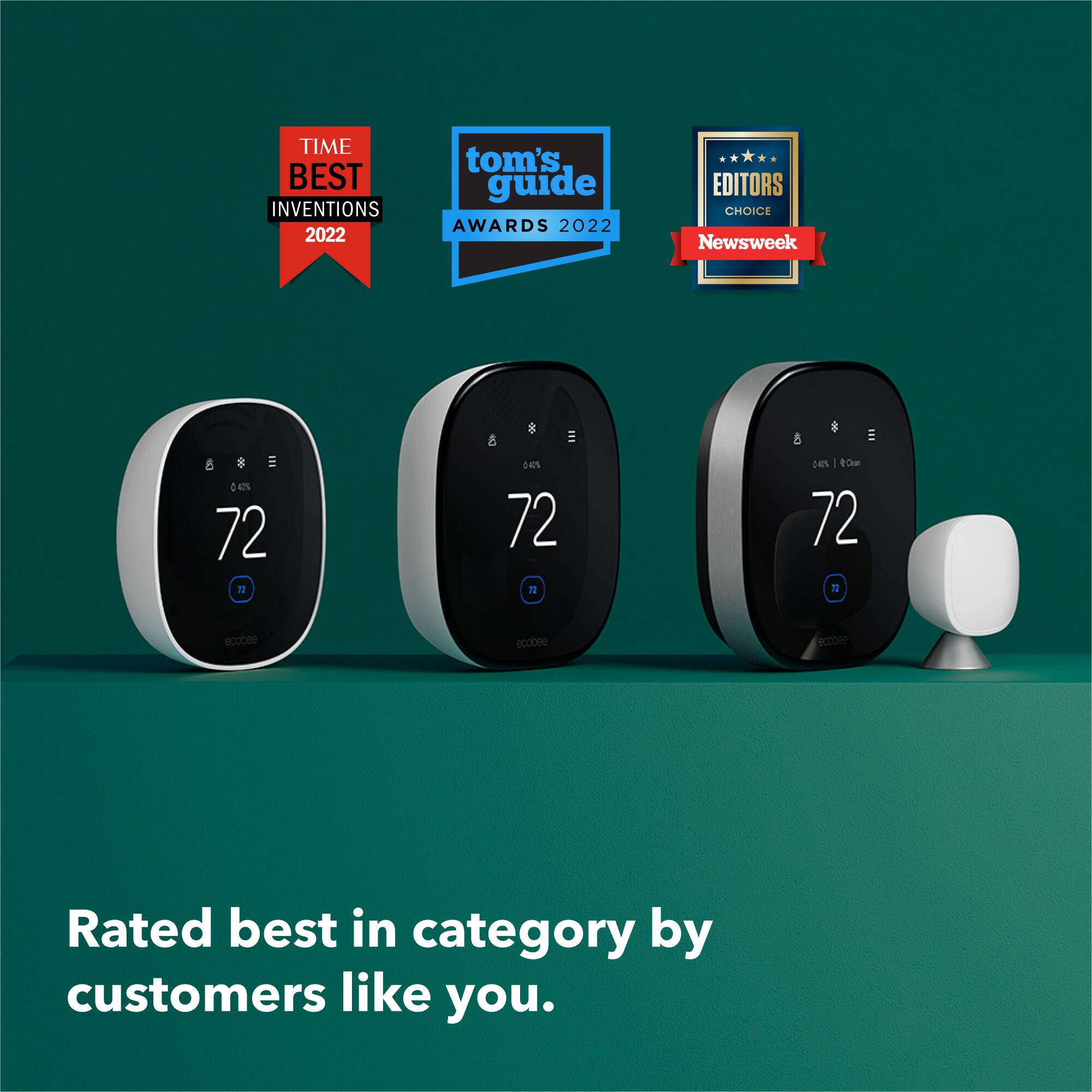 TIME BEST INVENTIONS 2022  
tom's guide AWARDS 2022  
EDITORS CHOICE Newsweek  

0.42% 72 12  
0.40% 72 72  
0.40% 1 tCun 72 @  

ecobee  
Rated best in category by customers like you.