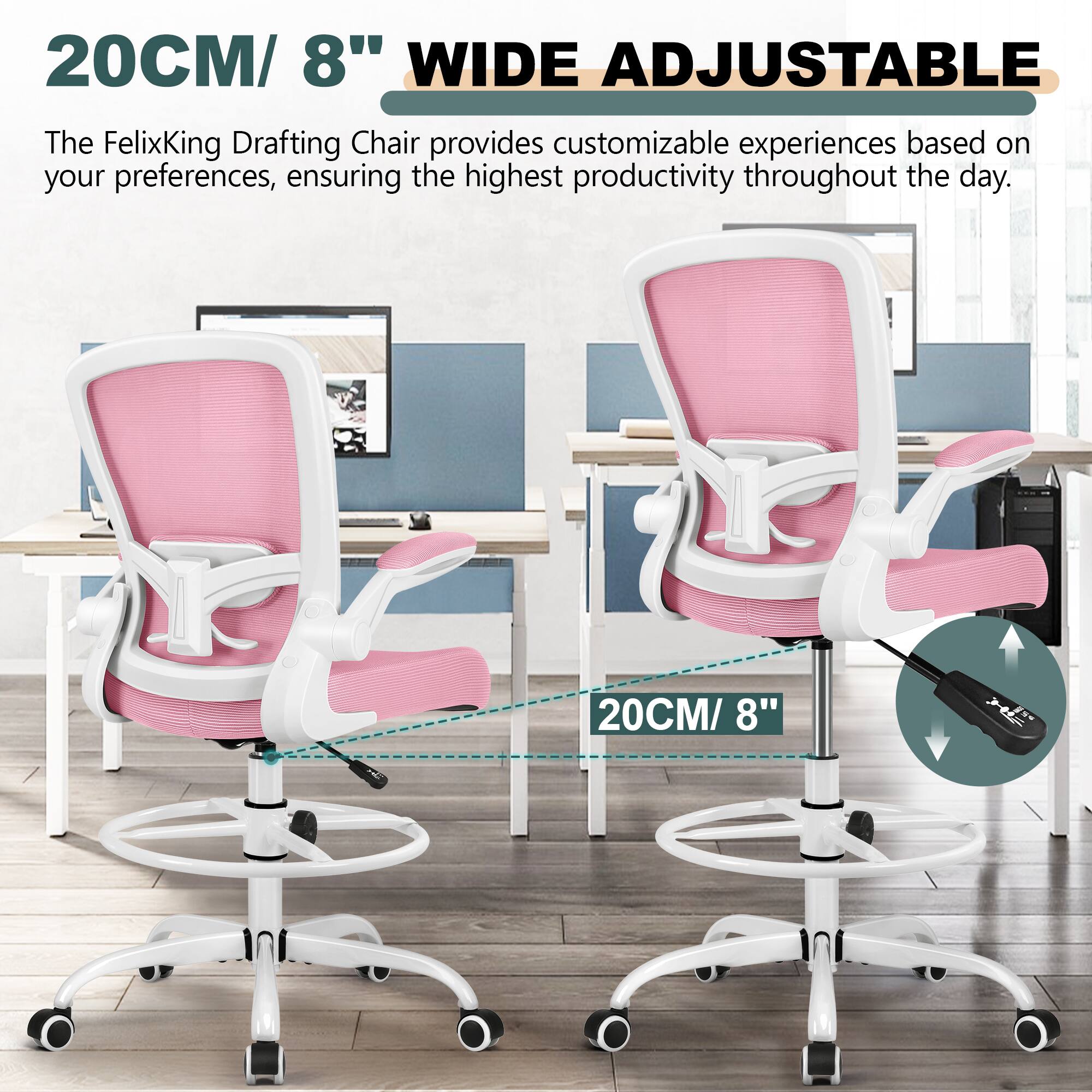 20CM/ 8" WIDE ADJUSTABLE

The FelixKing Drafting Chair provides customizable experiences based on your preferences, ensuring the highest productivity throughout the day.