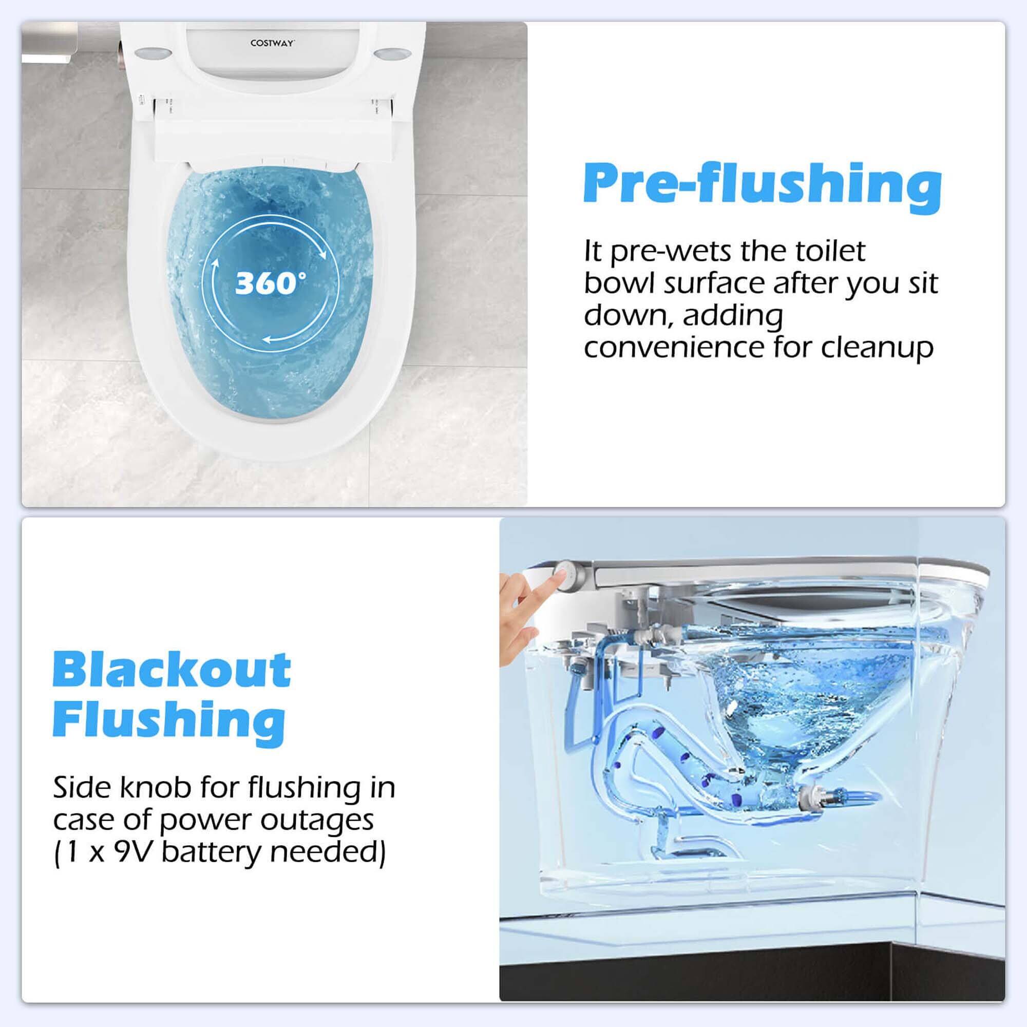 Pre-flushing: It pre-wets the toilet bowl surface after you sit down, adding convenience for cleanup.
Blackout Flushing: Side knob for flushing in case of power outages (1 X 9V battery needed).