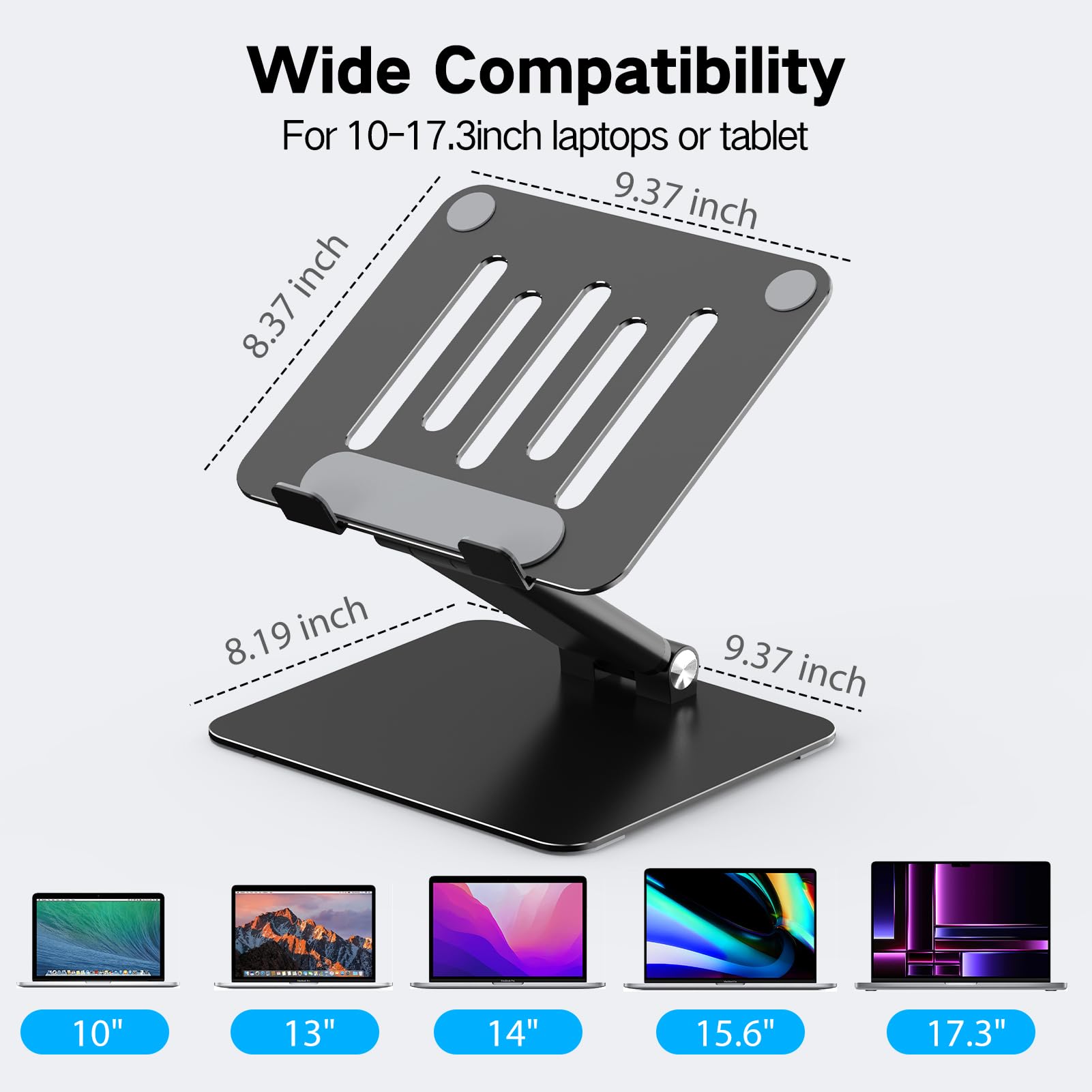 Wide Compatibility For 10-17.3inch laptops or tablet  
9.37 inch  
8.37 inch  
8.19 inch  
9.37 inch  
10"  
13"  
14"  
15.6"  
17.3"