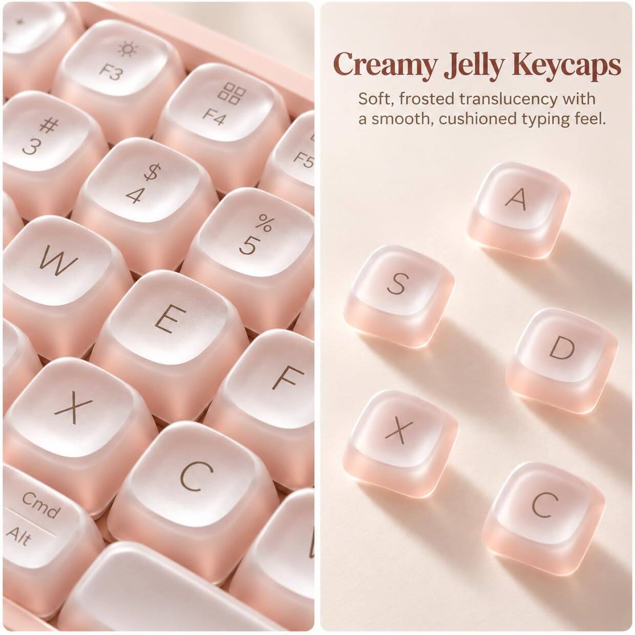 Creamy Jelly Keycaps  
Soft, frosted translucency with a smooth, cushioned typing feel.