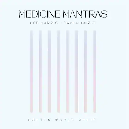MEDICINE MANTRAS
LEE HARRIS + DAVOR BOZIC
GOLDEN WORLD MUSIC