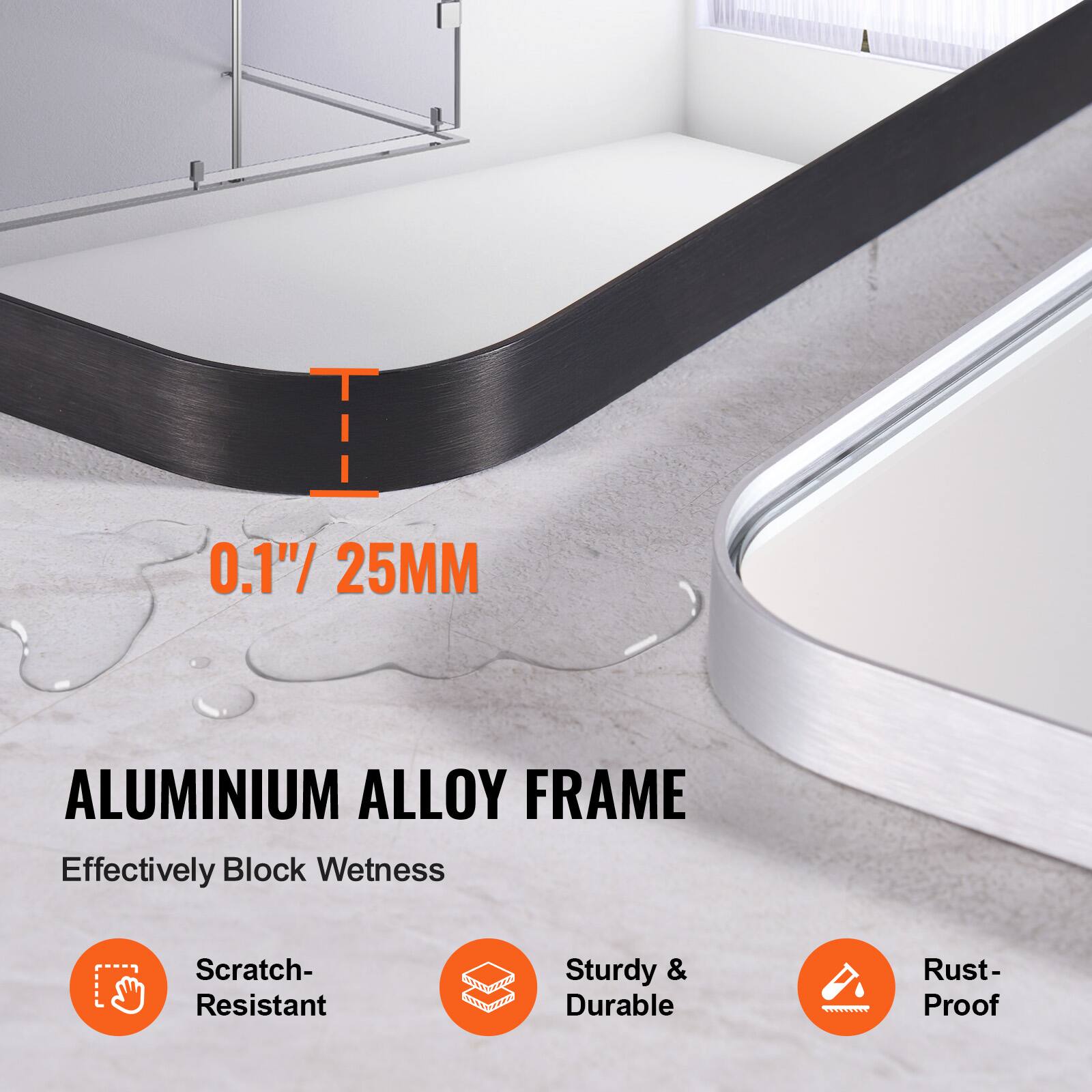 0.1" / 25MM  
ALUMINIUM ALLOY FRAME  
Effectively Block Wetness  
Scratch-Resistant  
Sturdy & Durable  
Rust-Proof
