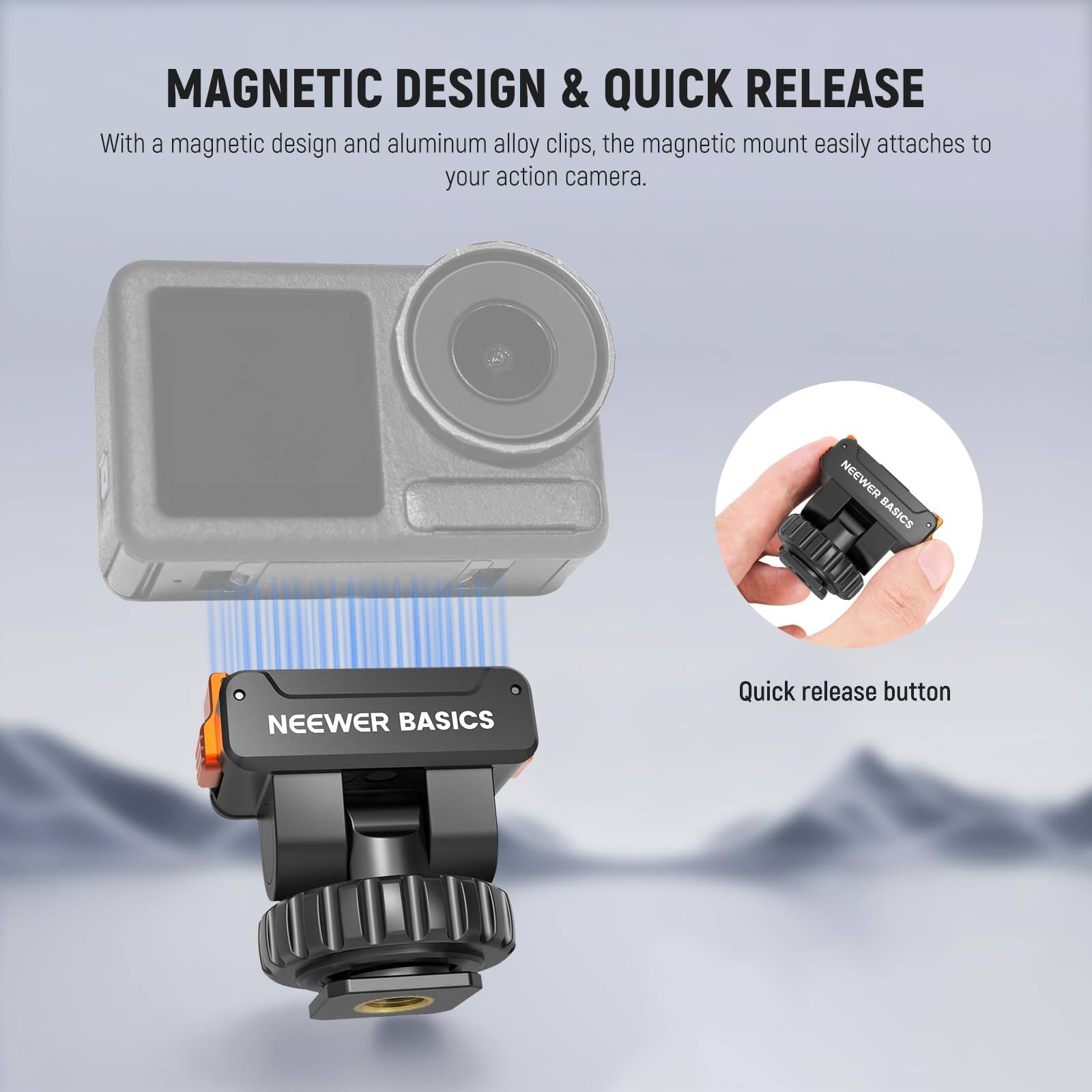 MAGNETIC DESIGN & QUICK RELEASE

With a magnetic design and aluminum alloy clips, the magnetic mount easily attaches to your action camera.

NEEWER BASICS

Quick release button