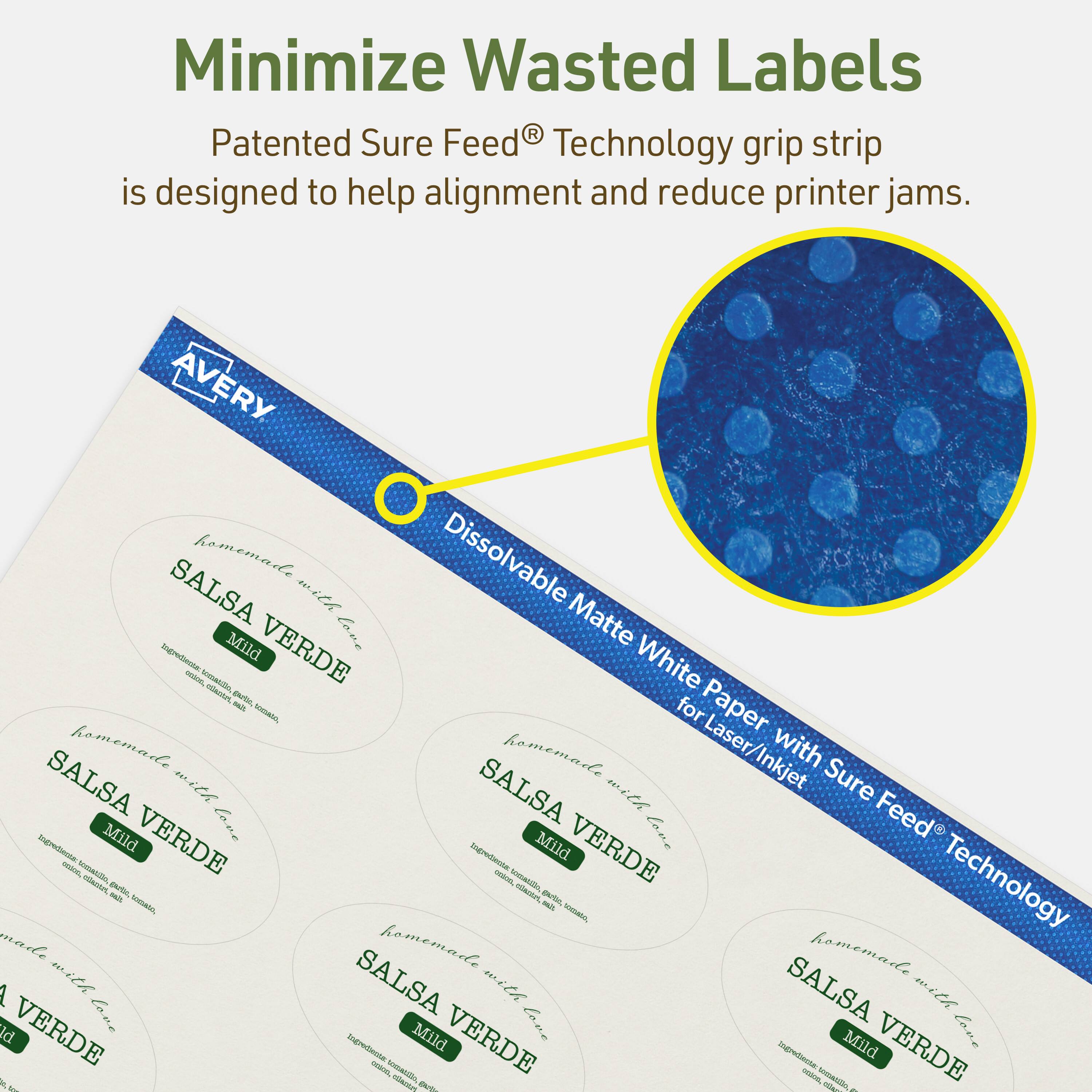 Minimize Wasted Labels

Patented Sure Feed® Technology grip strip is designed to help alignment and reduce printer jams.

AVERY Dissolvable Matte White Paper for Laser/Inkjet with Sure Feed® Technology

homemade SALSA VERDE Mild
