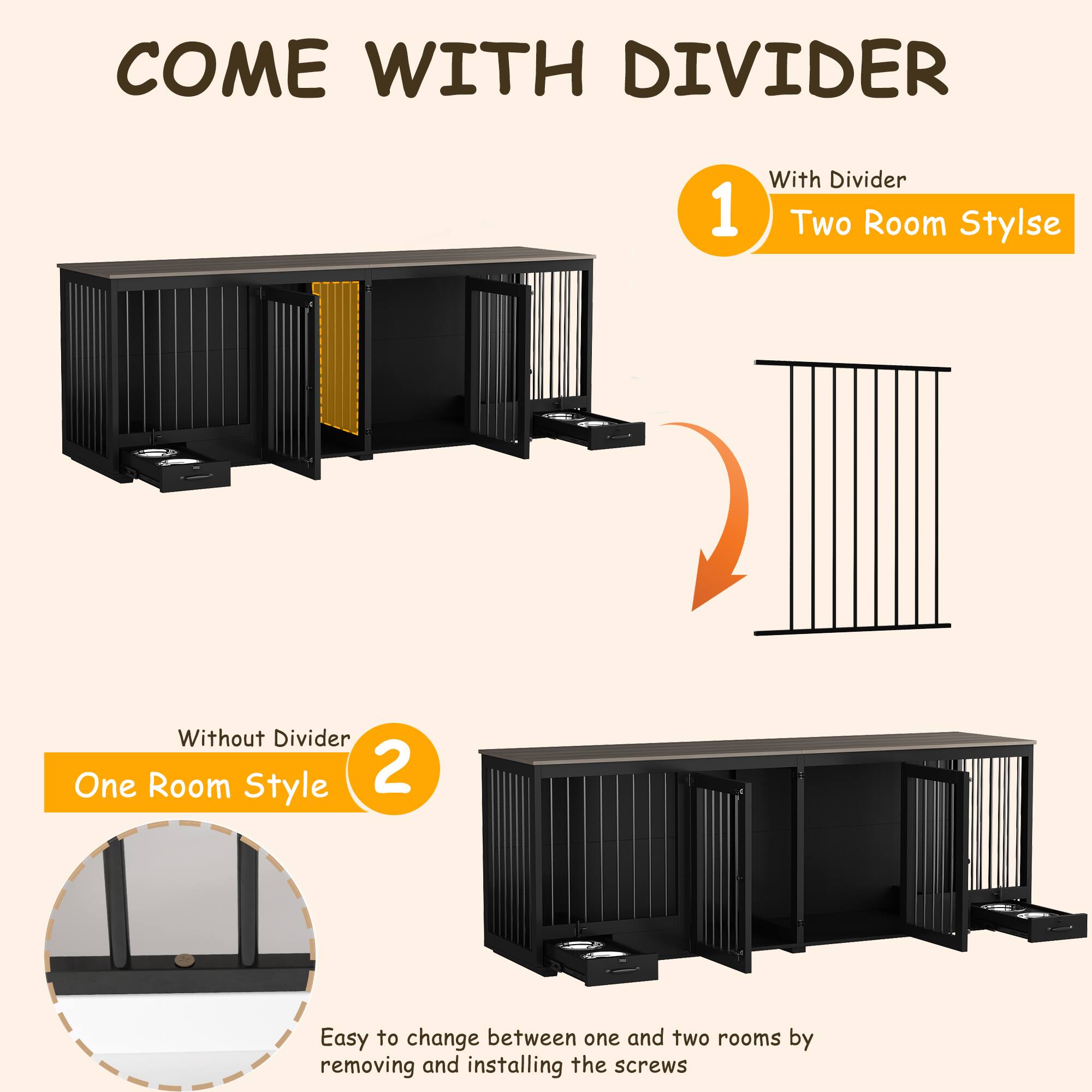 COME WITH DIVIDER

1. With Divider  
   Two Room Style

2. Without Divider  
   One Room Style

Easy to change between one and two rooms by removing and installing the screws