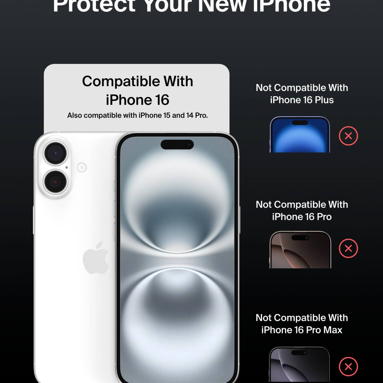 Protect Your New iPhone

Compatible With iPhone 16  
Also compatible with iPhone 15 and 14 Pro.

Not Compatible With  
iPhone 16 Plus  
iPhone 16 Pro  
iPhone 16 Pro Max