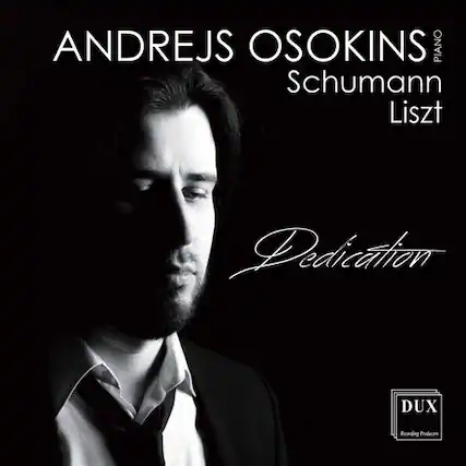 ANDREJS OSOKINS
PIANO
Schumann
Liszt
Dedication
DUX
DUX RECORDS