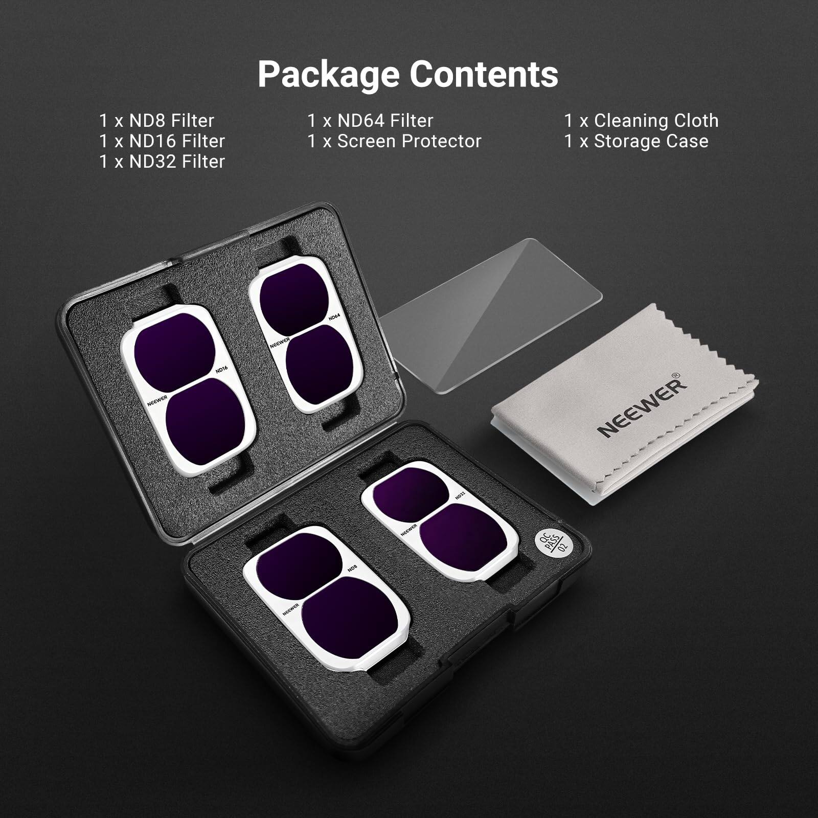 Package Contents  
1 x ND8 Filter  
1 x ND64 Filter  
1 x ND16 Filter  
1 x ND32 Filter  
1 x Screen Protector  
1 x Cleaning Cloth  
1 x Storage Case  

KAMAN  
NOTH  
NEEWER  
NOW BOW  
-  
-  
NEEWER SA QC 02  
SOLMJUIN