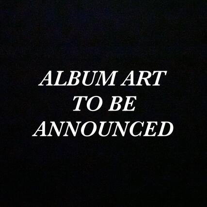 ALBUM ART TO BE ANNOUNCED