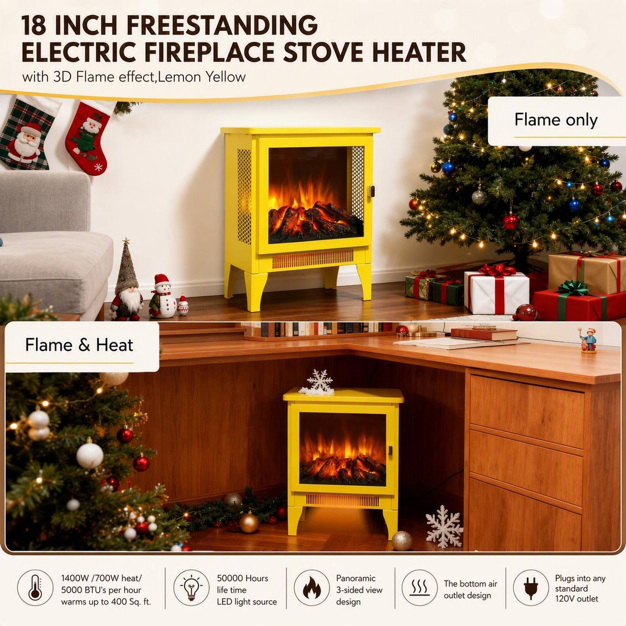 18 INCH FREESTANDING ELECTRIC FIREPLACE STOVE HEATER with 3D Flame effect, Lemon Yellow

Flame only
Flame & Heat

1400W /700W heat/ 5000 BTU's per hour warms up to 400 Sq. ft.
50000 Hours life time LED light source
Panoramic 3-sided view design
The bottom air outlet design
Plugs into any standard 120V outlet