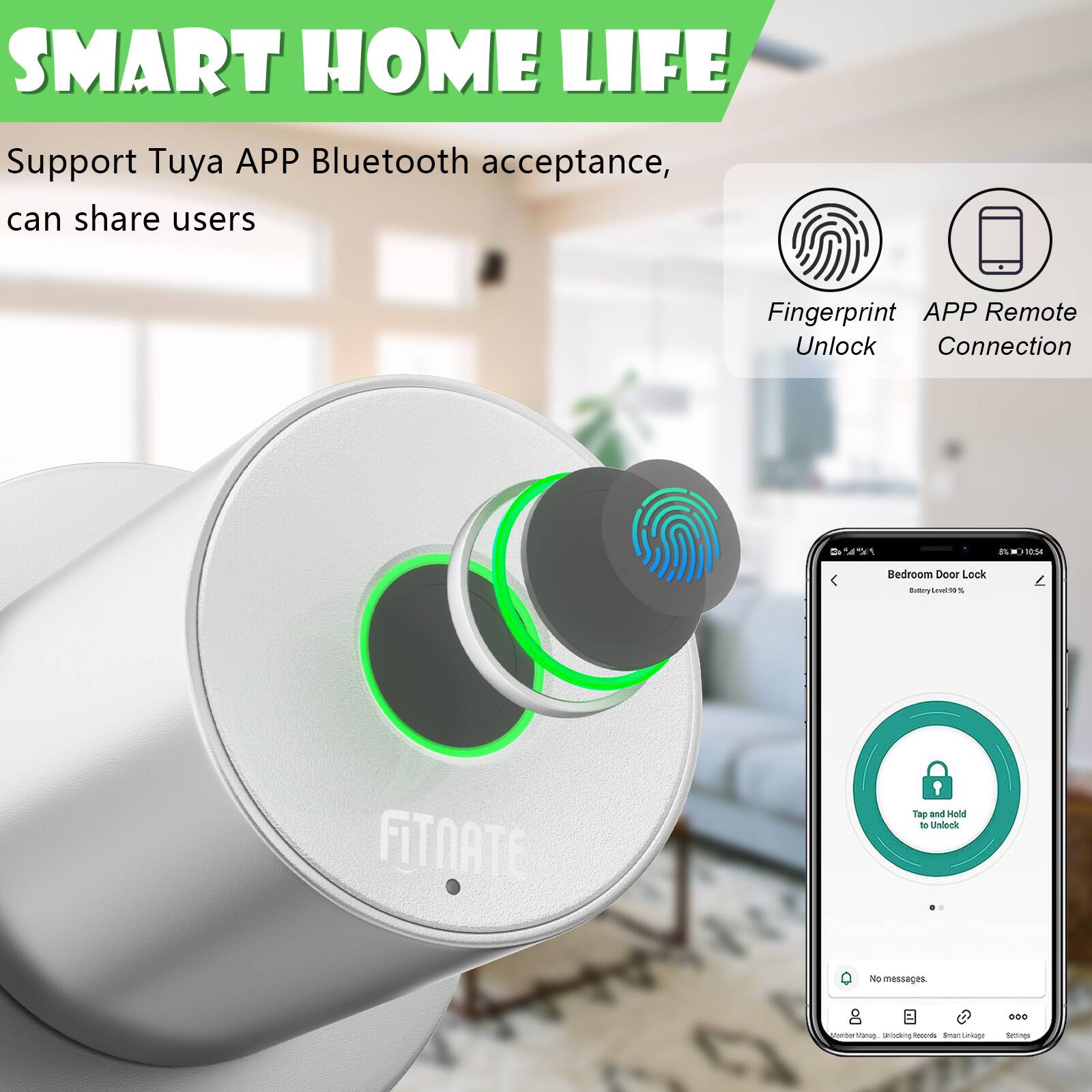 SMART HOME LIFE
Support Tuya APP Bluetooth acceptance, can share users
Fingerprint Unlock
APP Remote Connection
S1 - ds 1 1054
Redroom Door Lock
RtoyLowes
FITNATE
Tap and Hold to Unlock
B Udesks
No messages.
