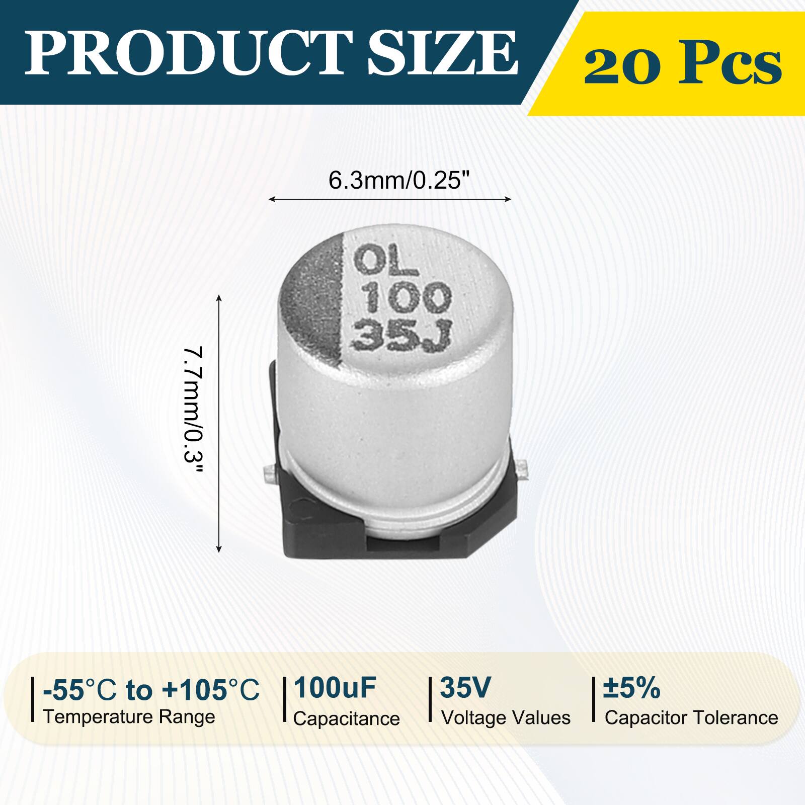 PRODUCT SIZE  
20 Pcs  
6.3mm/0.25"  
7.7mm/0.3"  
-55°C to +105°C  
100uF  
35V  
±5%  
Capacitor Tolerance
