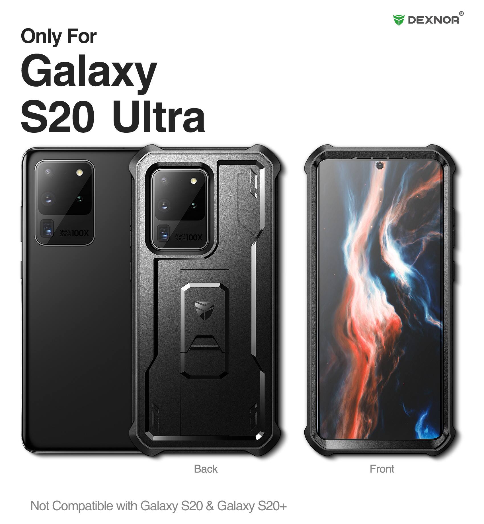 Only For  
Galaxy S20 Ultra  

DEXNOR  

Back  
Front  

Not Compatible with Galaxy S20 & Galaxy S20+