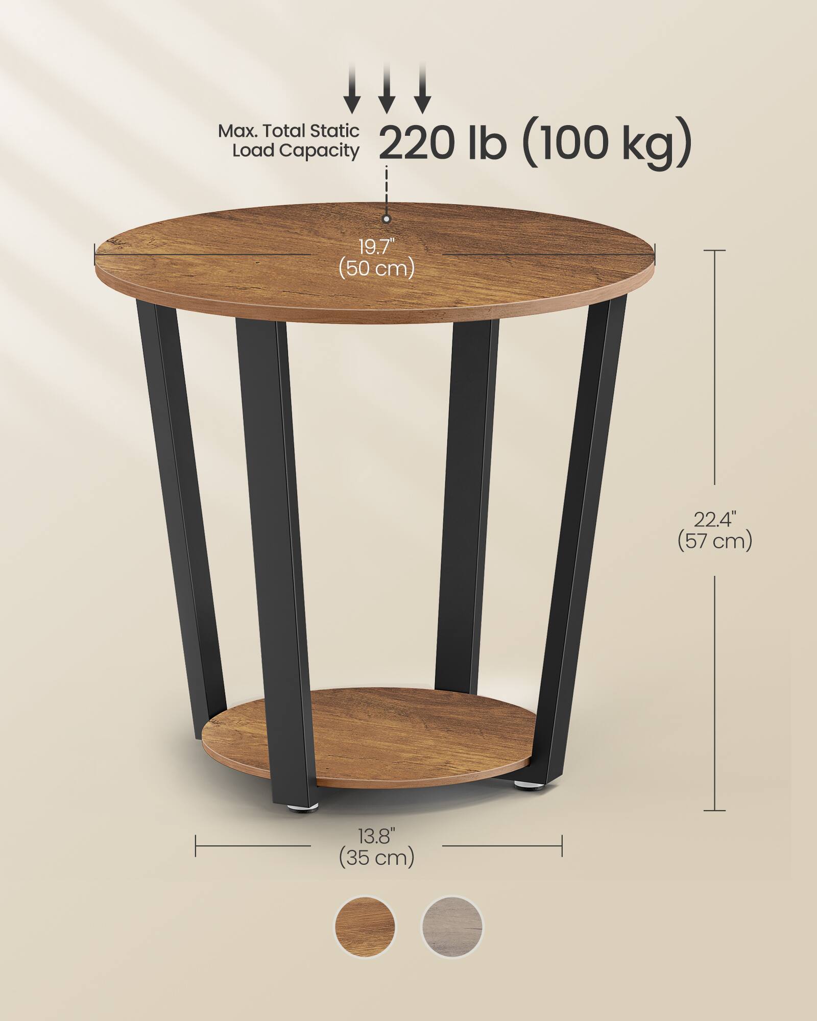 Max. Total Static Load Capacity: 220 lb (100 kg)  
Diameter: 19.7" (50 cm)  
Height: 22.4" (57 cm)  
Leg Base: 13.8" (35 cm)