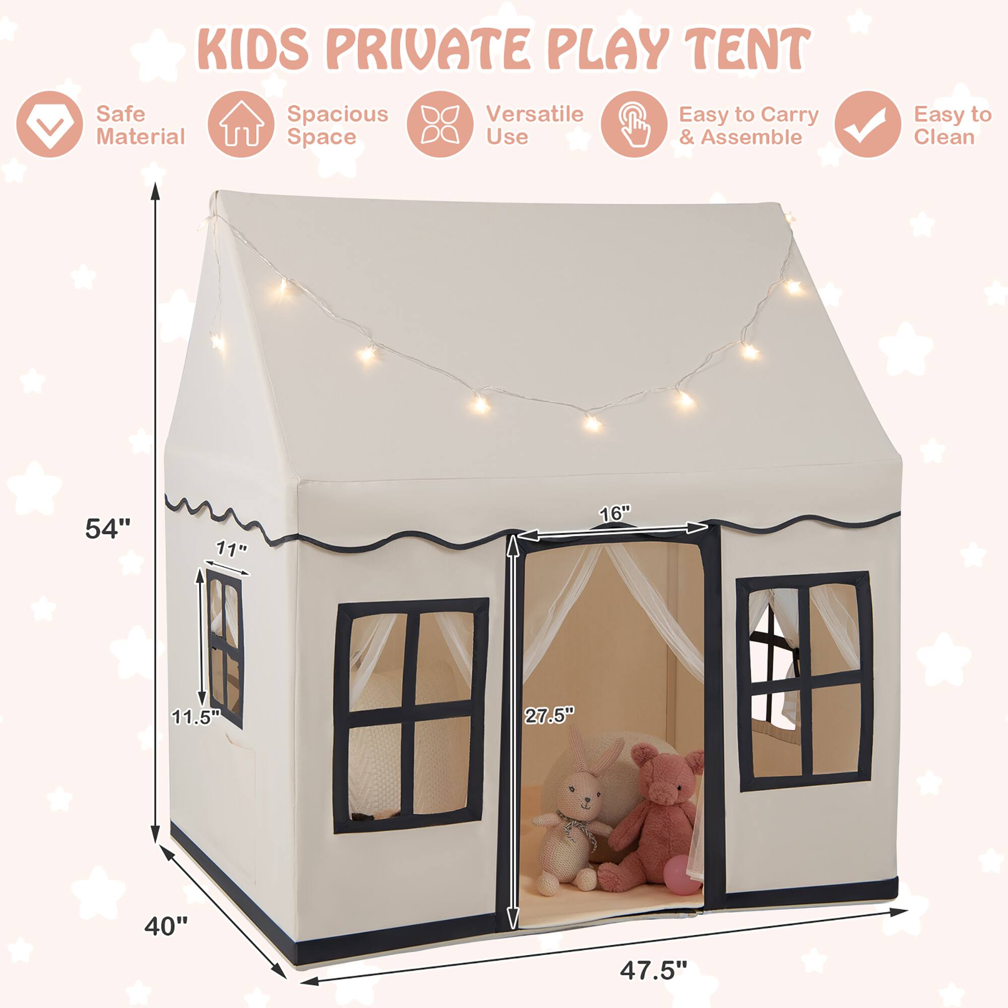 KIDS PRIVATE PLAY TENT
Safe Material
Spacious Space
Versatile Use
Easy to Carry & Assemble
Easy to Clean
54"
11"
16"
11.5"
27.5"
40"
47.5"