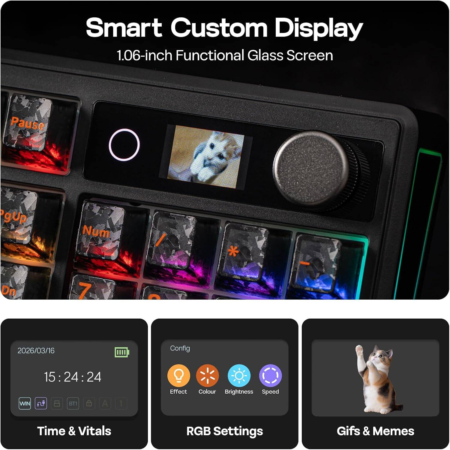 Smart Custom Display  
1.06-inch Functional Glass Screen  

Pause gUp Num Dn  
7  

2026/03/16  
15:24:24  

Config  
Effect  
Colour  
Brightness  
Speed  

Time & Vitals  
RGB Settings  
Gifs & Memes