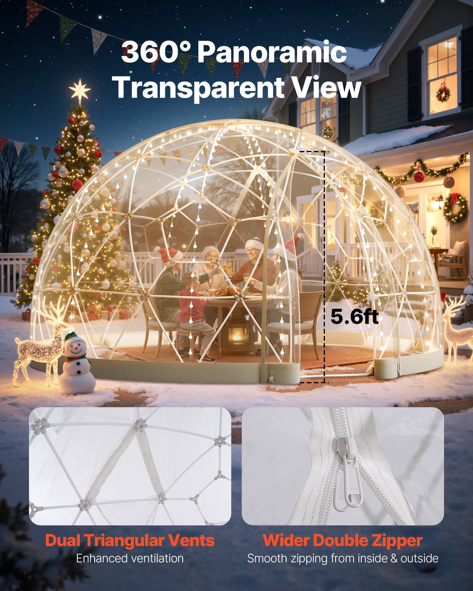 360° Panoramic Transparent View

5.6ft

Dual Triangular Vents
Enhanced ventilation

Wider Double Zipper
Smooth zipping from inside & outside