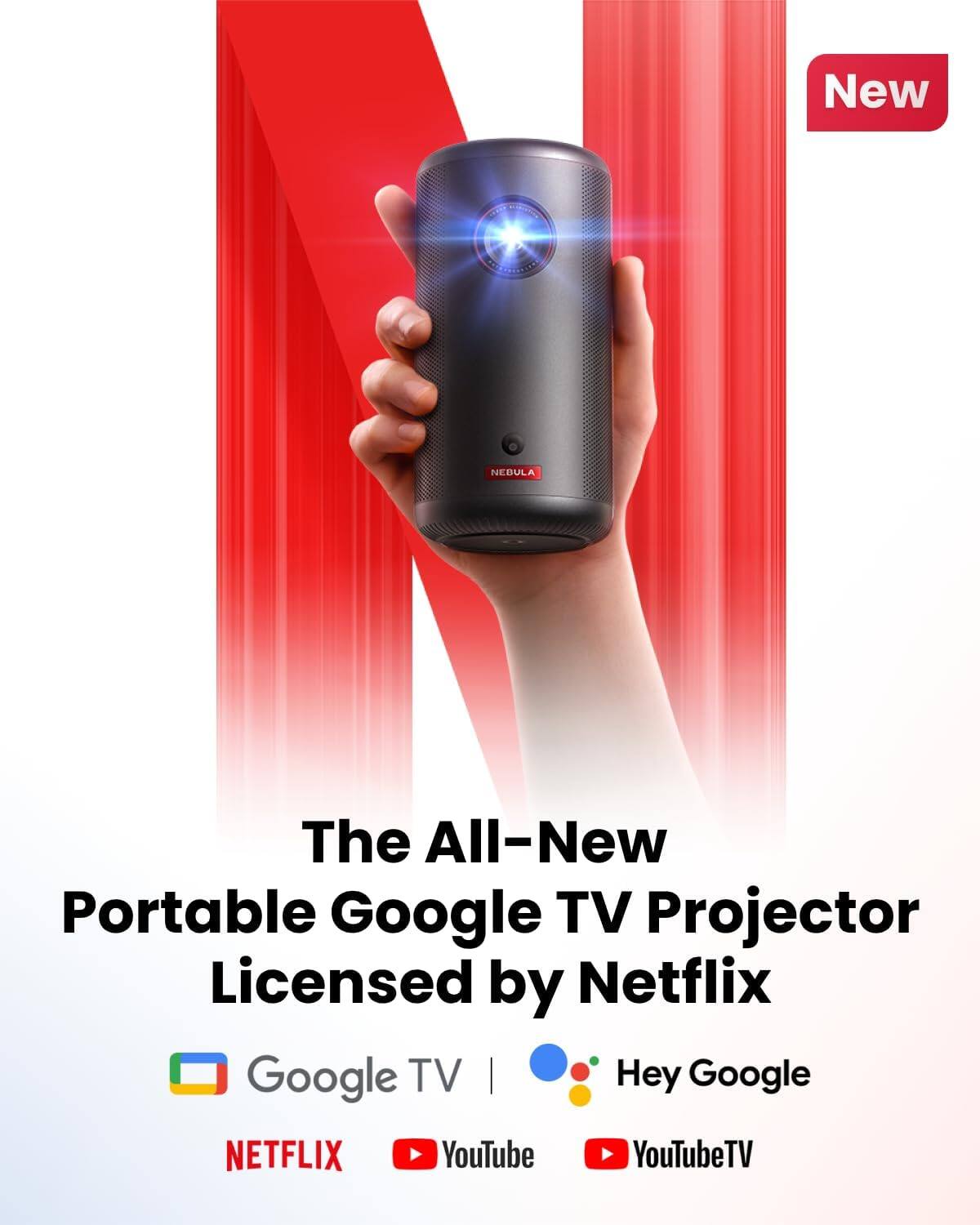 New NEBULA The All-New Portable Google TV Projector Licensed by Netflix Google TV | Hey Google NETFLIX YouTube YouTubeTV