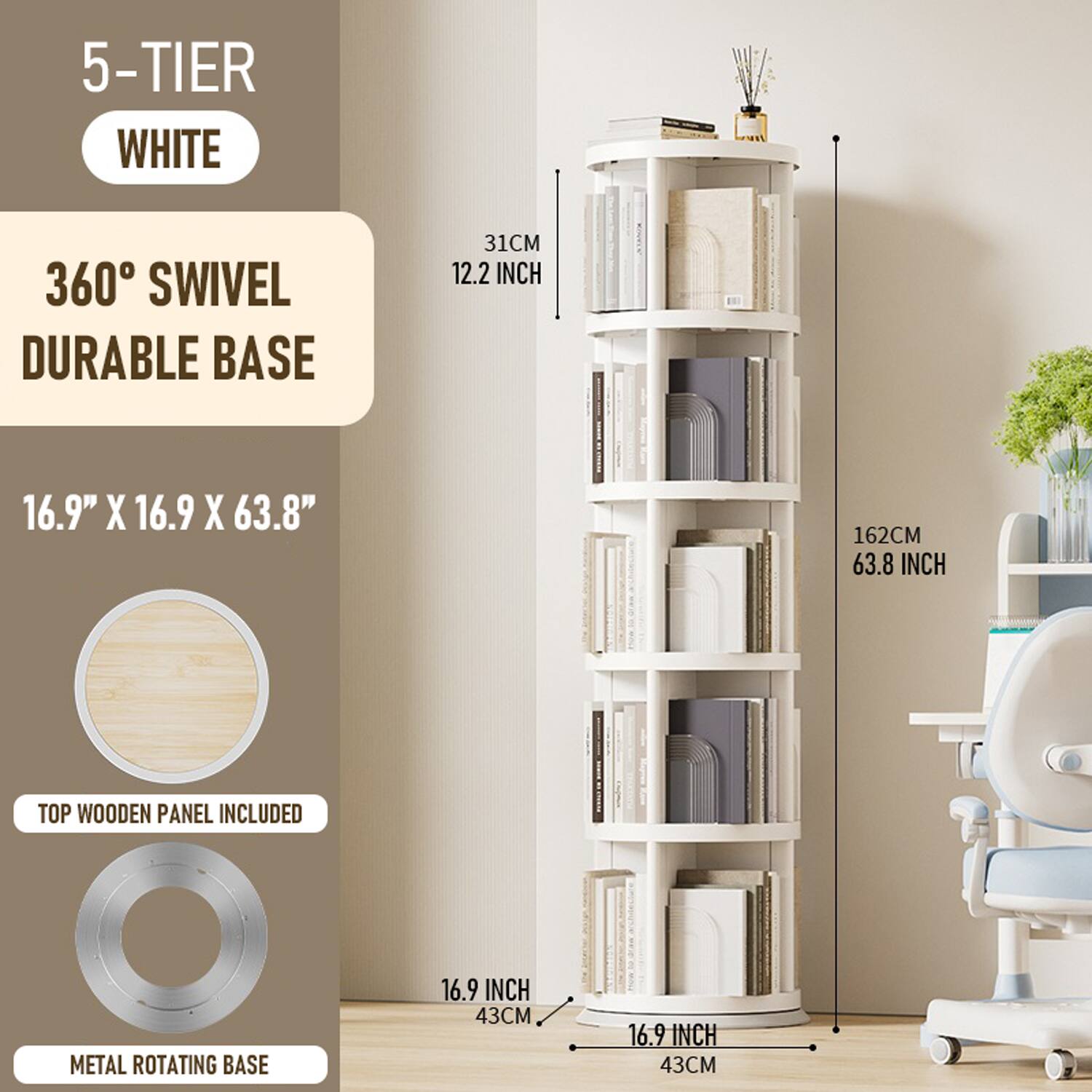 5-TIER WHITE

360° SWIVEL DURABLE BASE

16.9" X 16.9" X 63.8"

TOP WOODEN PANEL INCLUDED

METAL ROTATING BASE

31CM 12.2 INCH

162CM 63.8 INCH

16.9 INCH 43CM

16.9 INCH 43CM
