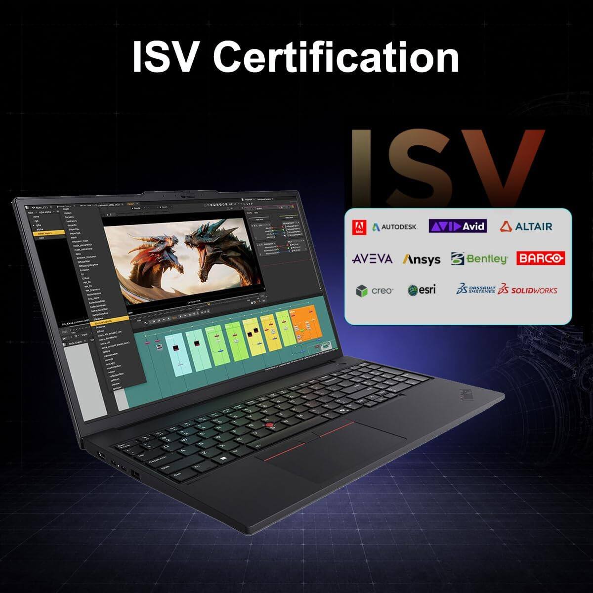 ISV Certification

ISV

AUTODESK Avid ALTAIR AVEVA Ansys Bentley BARCO

creo esri DASSAULT SYSTEMES SOLIDWORKS