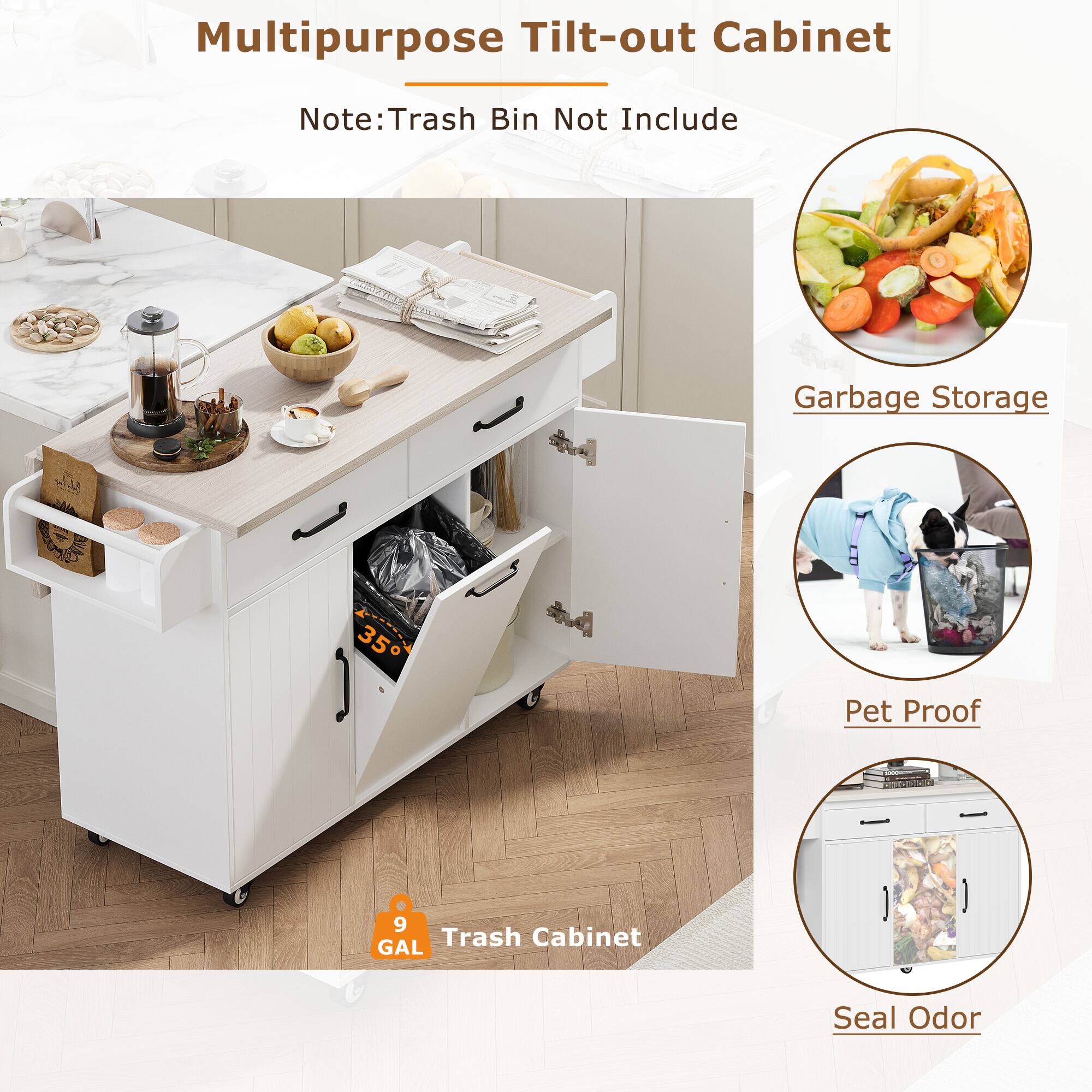 Multipurpose Tilt-out Cabinet  
Note: Trash Bin Not Include  
Garbage Storage  
35° Pet Proof  
9 GAL Trash Cabinet Seal Odor