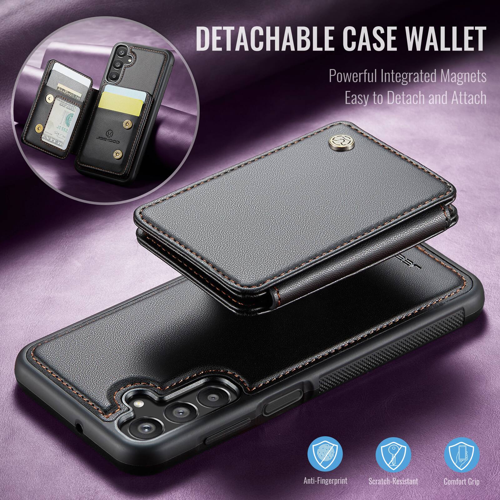 DETACHABLE CASE WALLET  
Powerful Integrated Magnets  
Easy to Detach and Attach  
Anti-Fingerprint  
Scratch-Resistant  
Comfort Grip