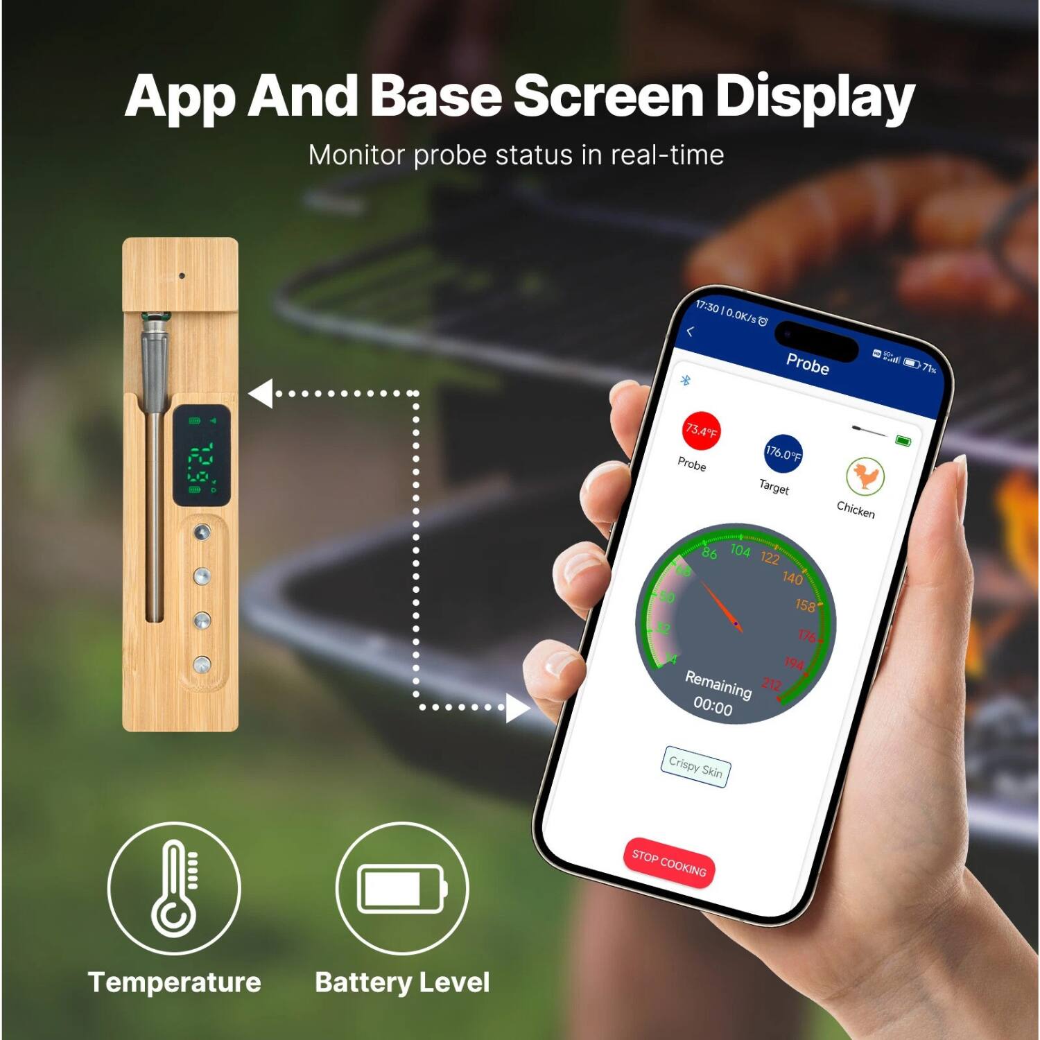 App And Base Screen Display Monitor probe status in real-time. 17:30 a OK/s Probe 2d 7hu 73.4F Probe 176.0F Target Chicken 86 104 122 6e 140 50 158 32 176 M 194 Remaining 212 00:00 Crispy Skin STOP COOKING Temperature Battery Level