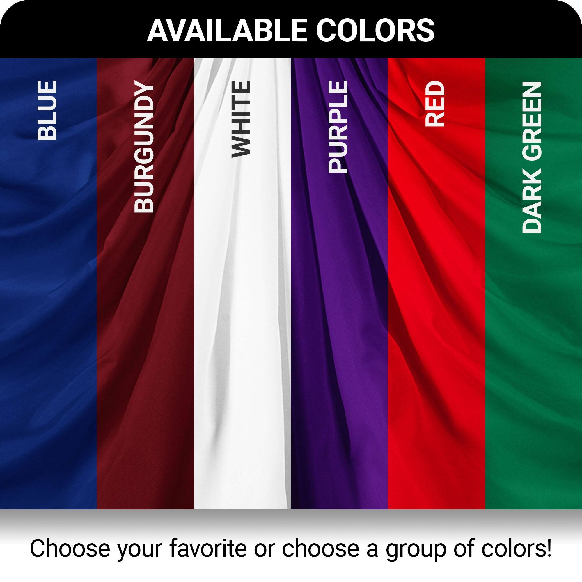 BLUE  
BURGUNDY  
WHITE  
PURPLE  
RED  
DARK GREEN  

AVAILABLE COLORS  

Choose your favorite or choose a group of colors!