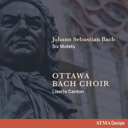 Johann Sebastian Bach
Six Motets
Ottawa Bach Choir
Lisette Canton
ATMA Classique