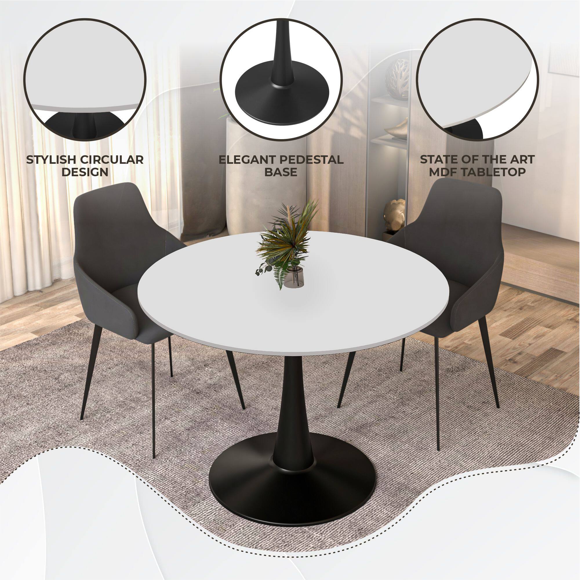 STYLISH CIRCULAR DESIGN  
ELEGANT PEDESTAL BASE  
STATE OF THE ART MDF TABLETOP