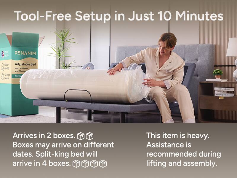 Tool-Free Setup in Just 10 Minutes

MADE RENANIM N.SI Dper Adjustable Bed with Mattress and Massag tegt QUEEN fetal A Canering Ceom Your Life WOWLAY EOAY

Arrives in 2 boxes. Boxes may arrive on different dates. Split-king bed will arrive in 4 boxes. This item is heavy. Assistance is recommended during lifting and assembly.
