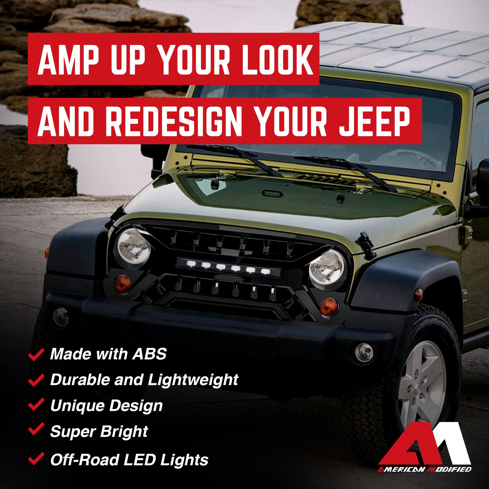 AMP UP YOUR LOOK AND REDESIGN YOUR JEEP

- Made with ABS
- Durable and Lightweight
- Unique Design
- Super Bright
- Off-Road LED Lights

AMERICAN MODIFIED