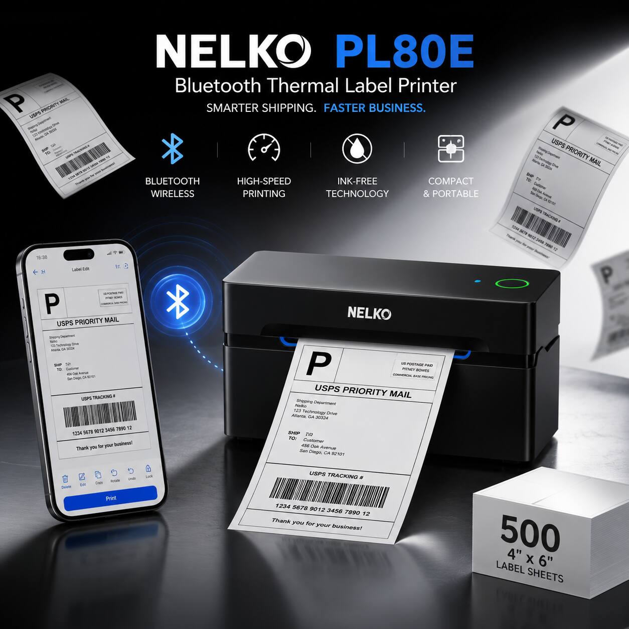 NELKO PL80E Bluetooth Thermal Label Printer

SMARTER SHIPPING. FASTER BUSINESS.

- BLUETOOTH WIRELESS
- HIGH-SPEED PRINTING
- INK-FREE TECHNOLOGY
- COMPACT & PORTABLE

USPS PRIORITY MAIL

USPS TRACKING #
1234 5678 9012 3488

Thank you for your business!

500 4" x 6" LABEL SHEETS