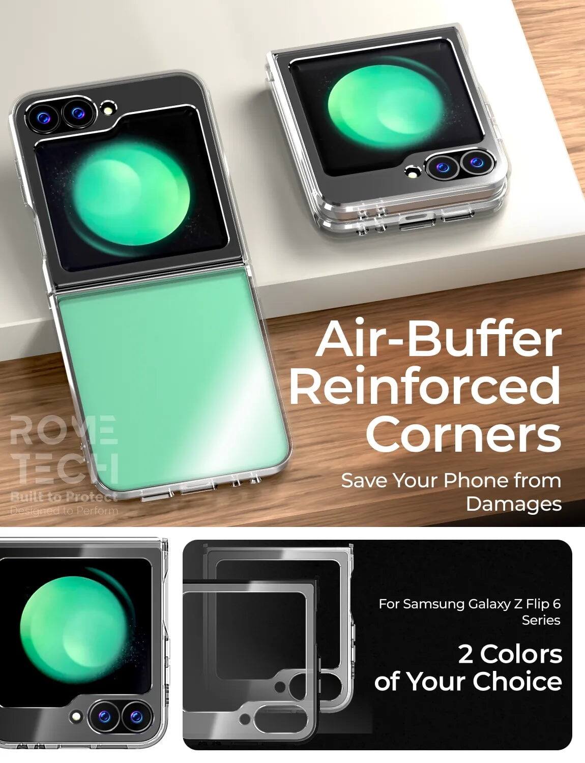 ROVE TECH  
Built to Protect  
Designed to Perform  

Air-Buffer Reinforced Corners  
Save Your Phone from Damages  

For Samsung Galaxy Z Flip 6 Series  
2 Colors of Your Choice