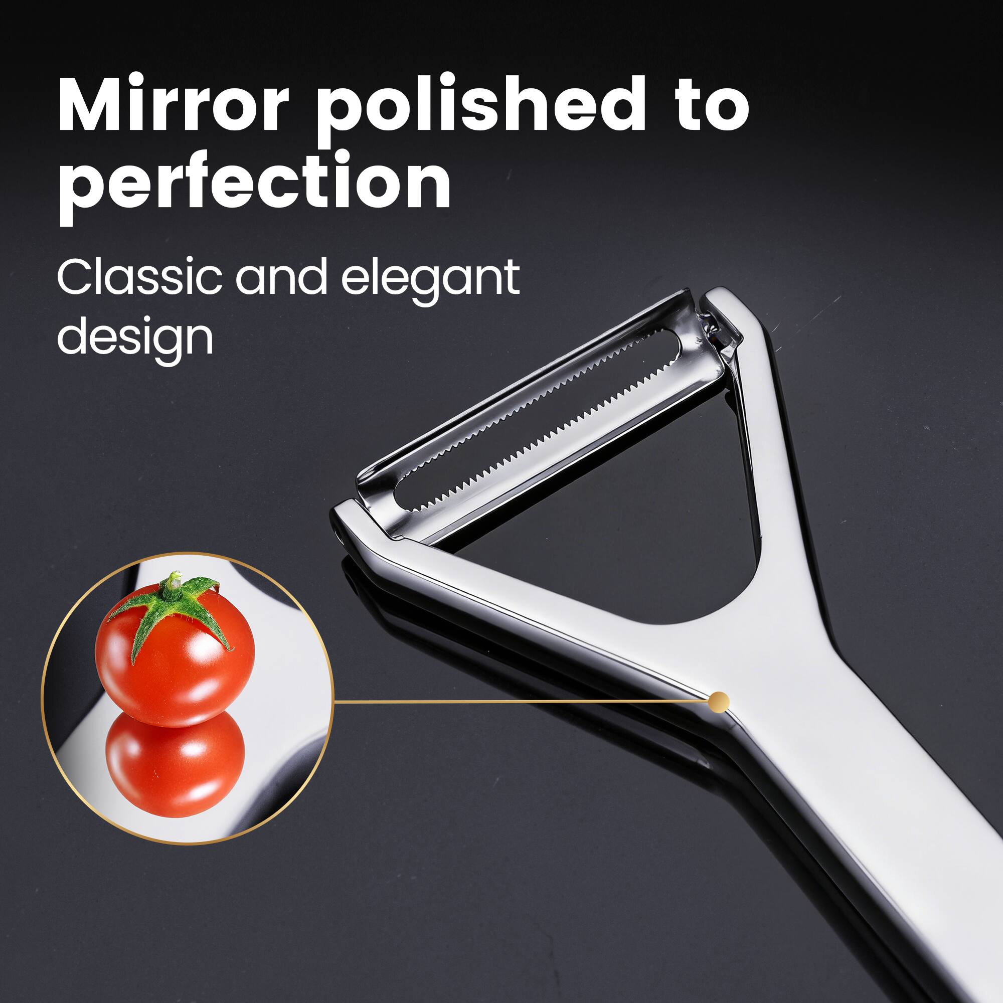 Mirror polished to perfection  
Classic and elegant design