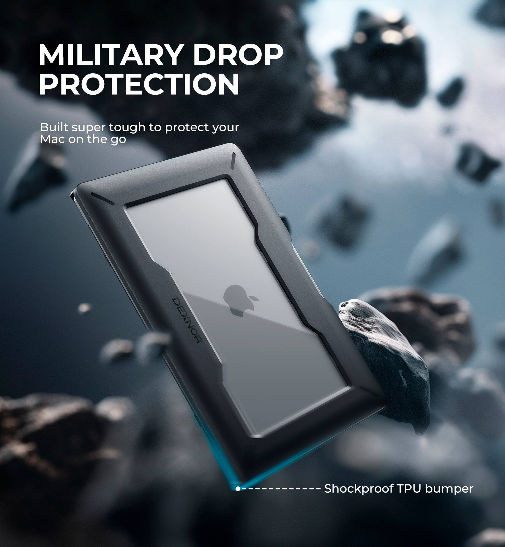 MILITARY DROP PROTECTION

Built super tough to protect your Mac on the go

DEXNOR

Shockproof TPU bumper
