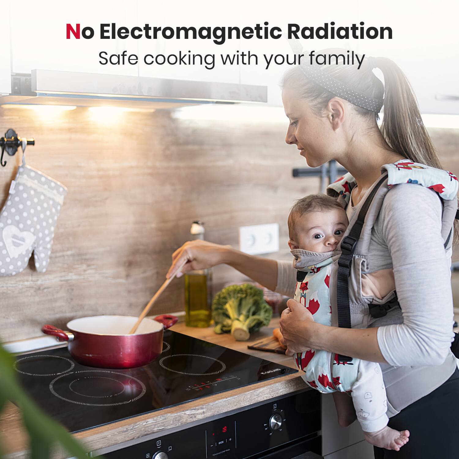 No Electromagnetic Radiation  
Safe cooking with your family