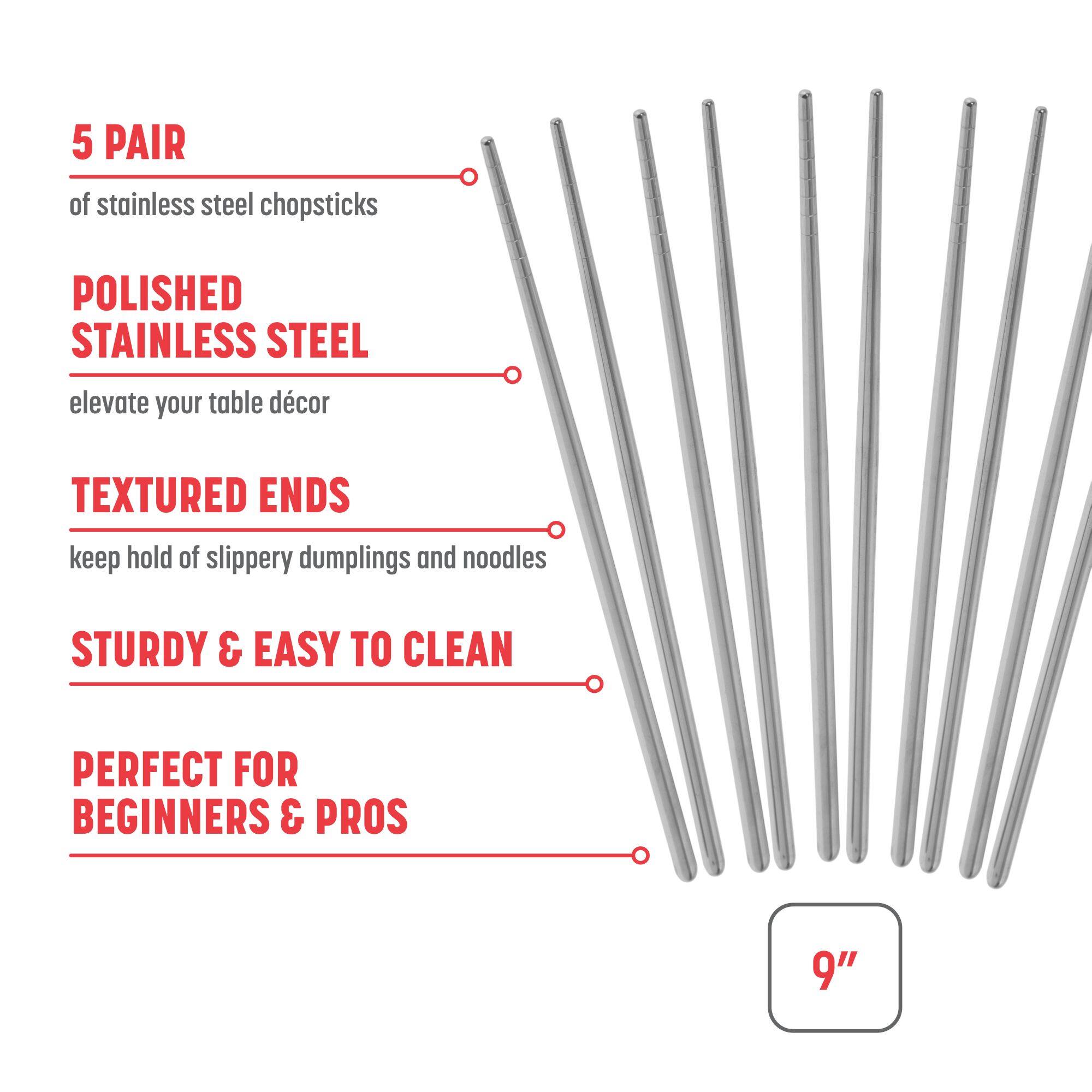 5 PAIR of stainless steel chopsticks
POLISHED STAINLESS STEEL elevate your table décor
TEXTURED ENDS keep hold of slippery dumplings and noodles
STURDY & EASY TO CLEAN
PERFECT FOR BEGINNERS & PROS
9"