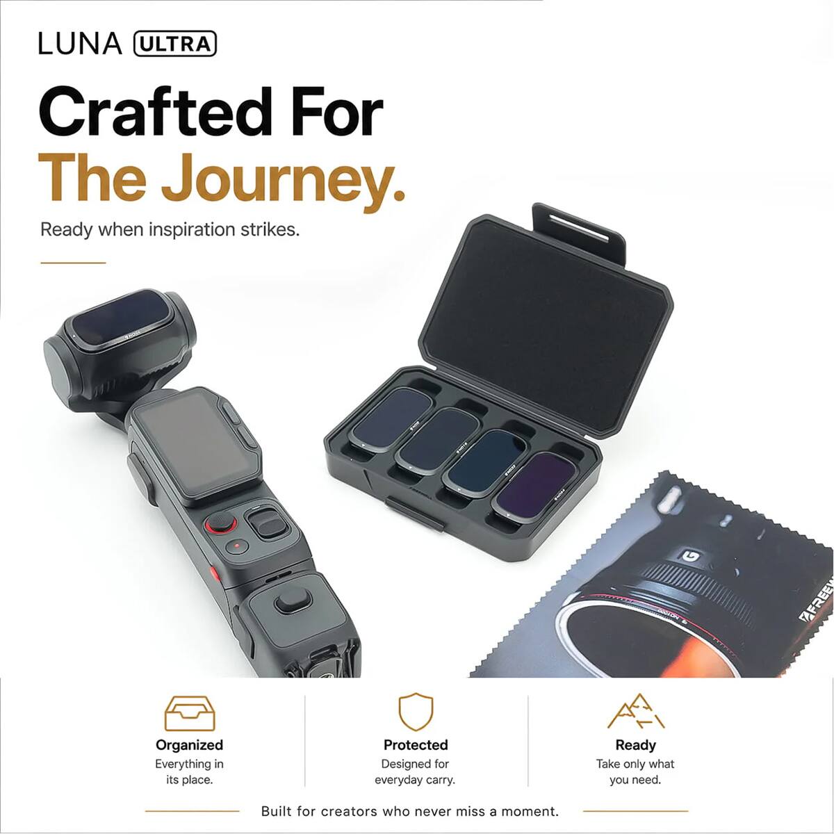 LUNA ULTRA  
Crafted For The Journey.  
Ready when inspiration strikes.  

FREE  
Organized  
Everything in its place.  

Protected  
Designed for everyday carry.  

Ready  
Take only what you need.  

Built for creators who never miss a moment.