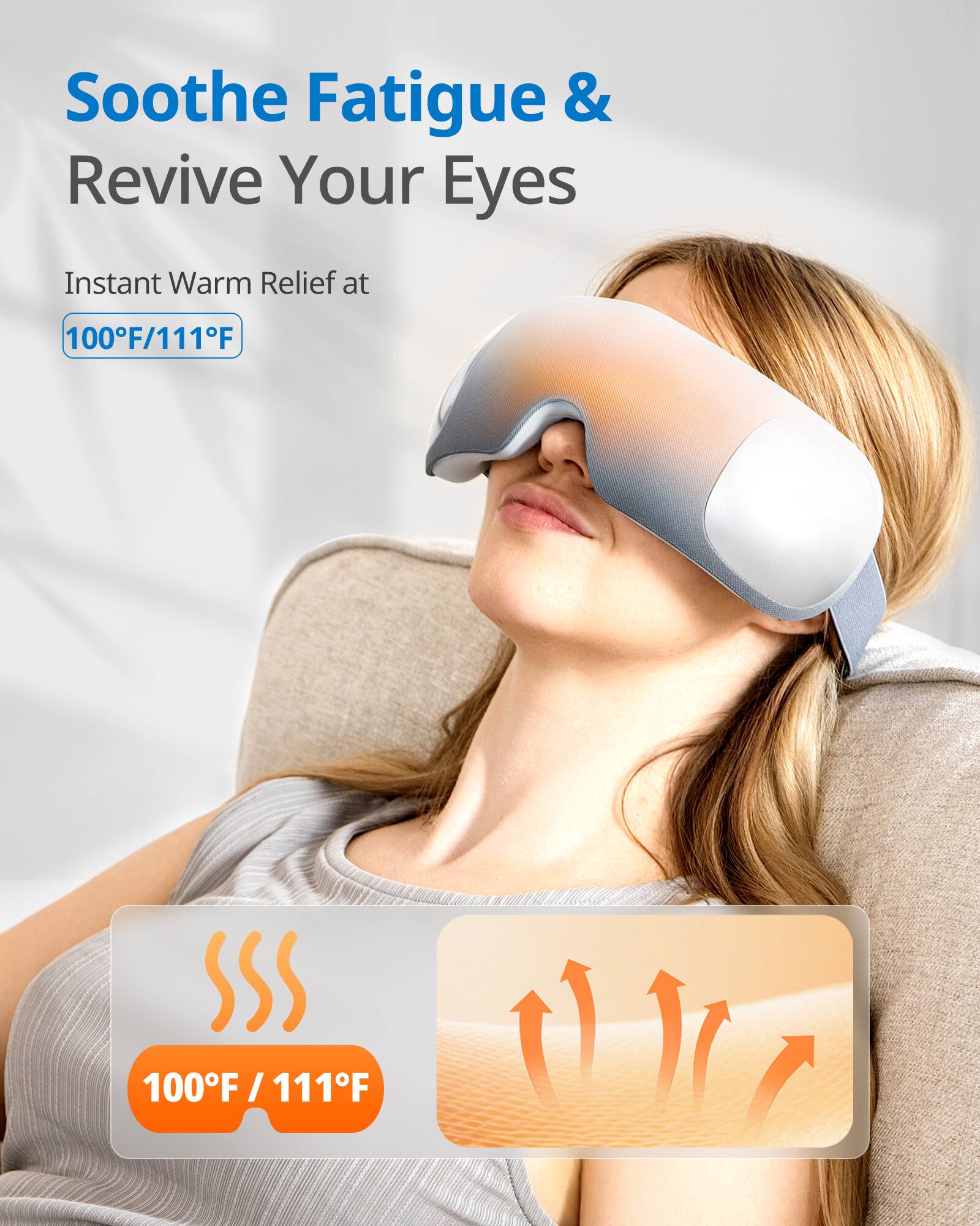 Soothe Fatigue & Revive Your Eyes

Instant Warm Relief at 100°F / 111°F