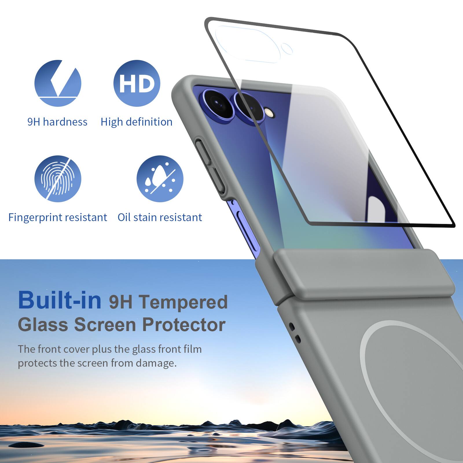 HD  
9H hardness  
High definition  
Fingerprint resistant  
Oil stain resistant  
Built-in 9H Tempered Glass Screen Protector  
The front cover plus the glass front film protects the screen from damage.