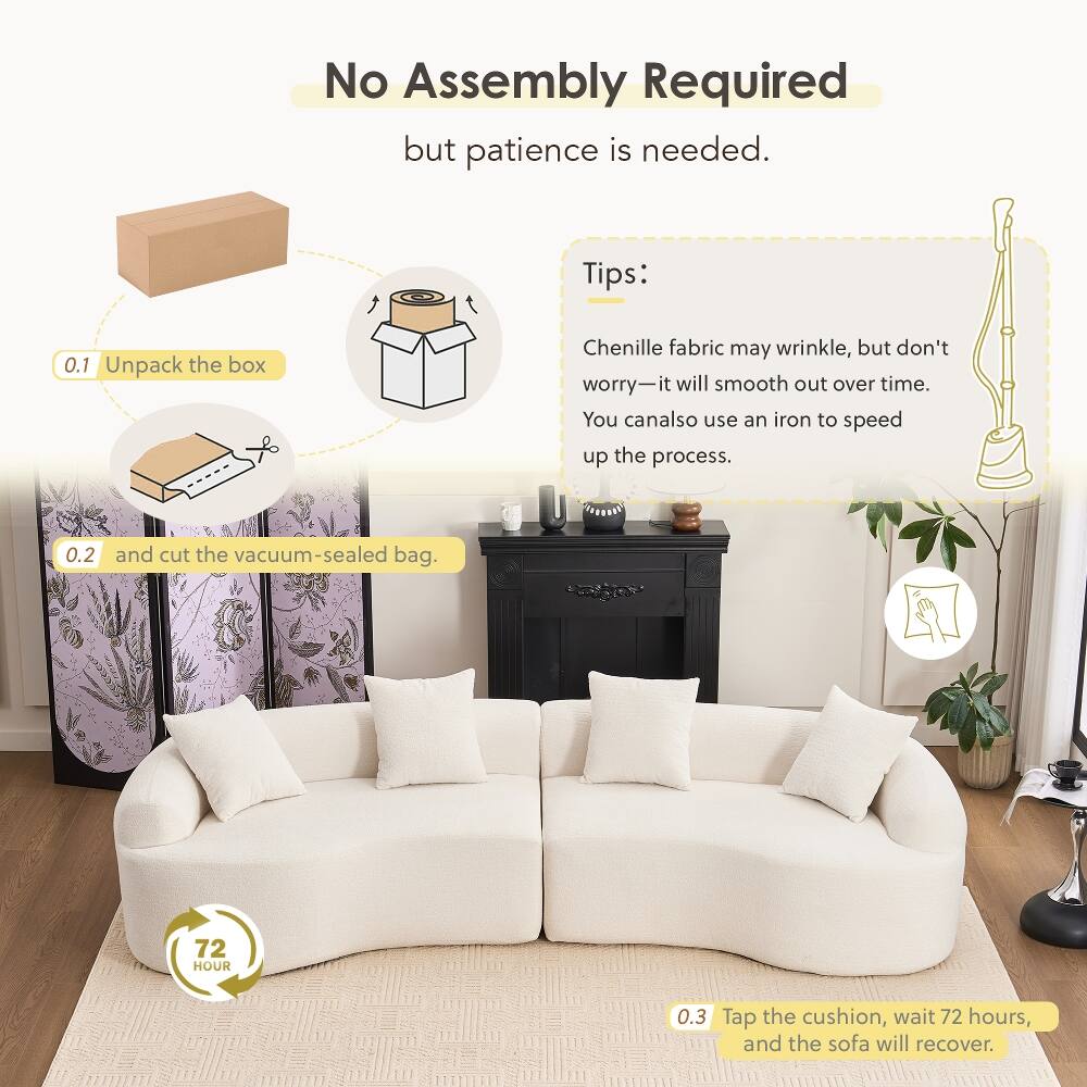 No Assembly Required but patience is needed.

Tips:
0.1 Unpack the box
Chenille fabric may wrinkle, but don't worry—it will smooth out over time. You can also use an iron to speed up the process.
0.2 and cut the vacuum-sealed bag.
0.3 Tap the cushion, wait 72 hours, and the sofa will recover.
