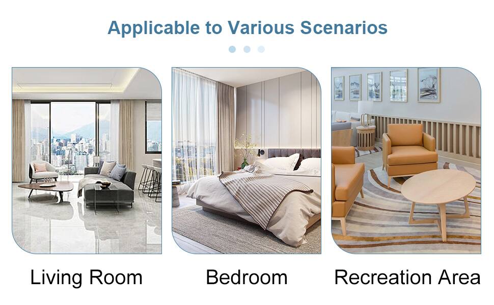 Applicable to Various Scenarios

Living Room

Bedroom

Recreation Area